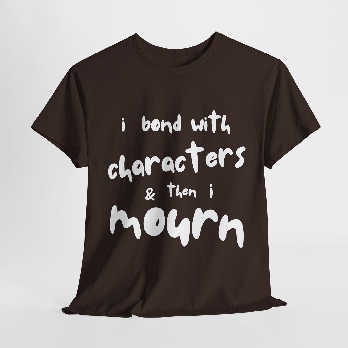 Teen/Adult Unisex Tee – I Bond With Characters & Then I Mourn (Word Edition)