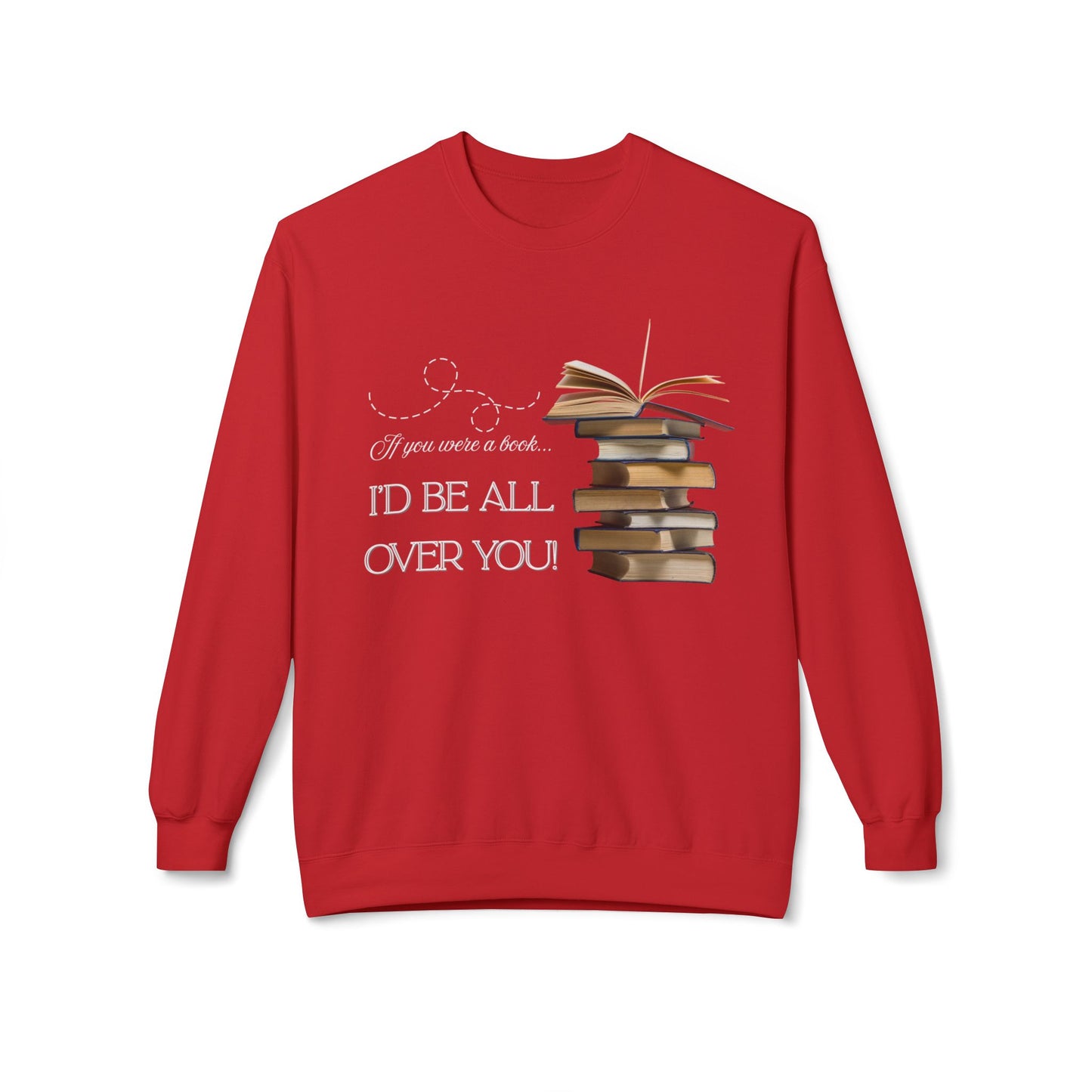 Teen/Adult Unisex I’d Be All Over You Sweatshirt – Funny Flirty Book Lover Design