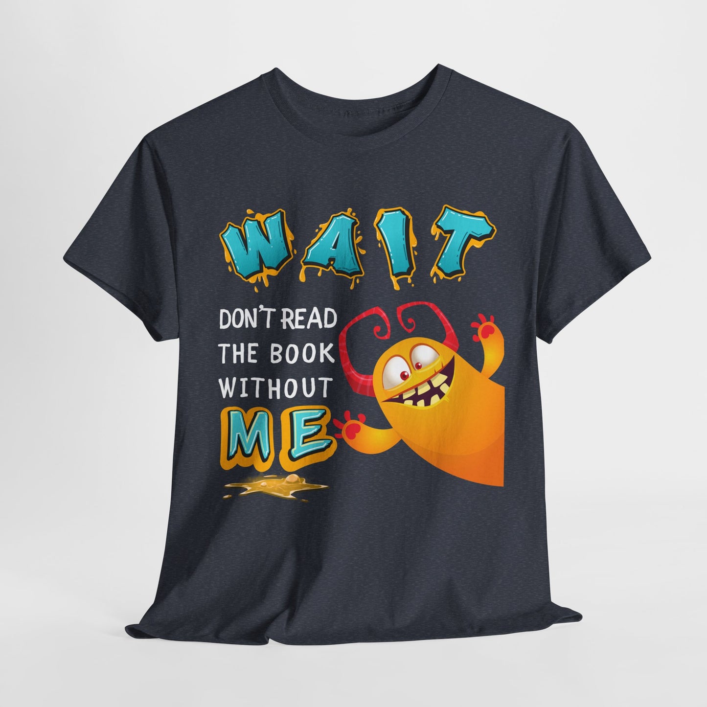 Teen/Adult Unisex “Wait! Don’t Read the Book Without Me” Tee – Funny Reading Buddy Monster Shirt