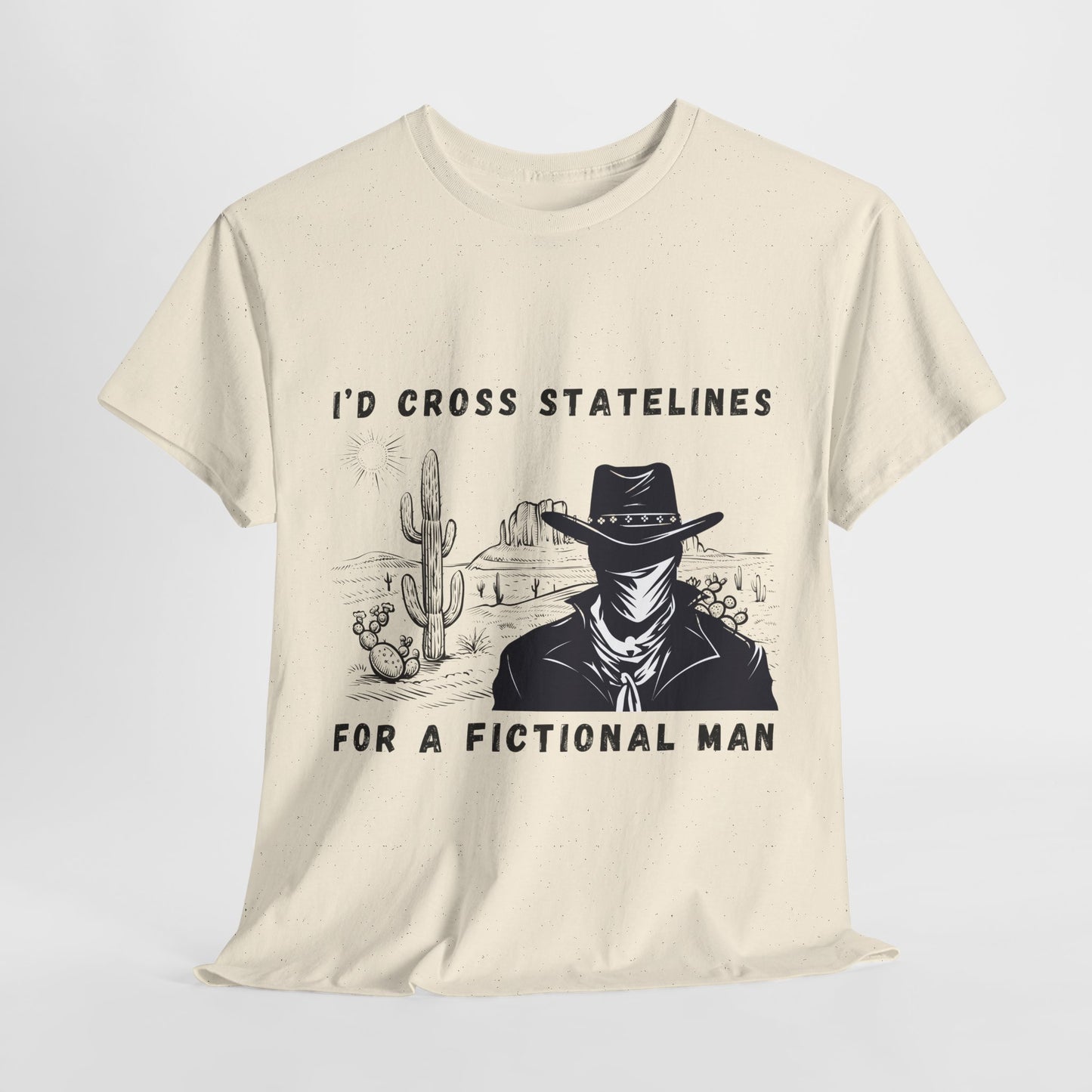 Teen/Adult Unisex Tee – I’d Cross State Lines for a Fictional Man (Desert Outlaw Edition)