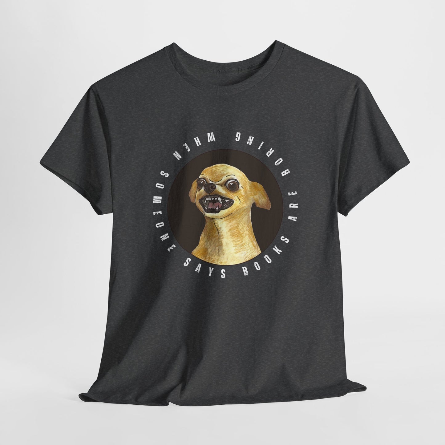 Teen/Adult Unisex Books Are Boring? Tee – Cue the Inner Chihuahua