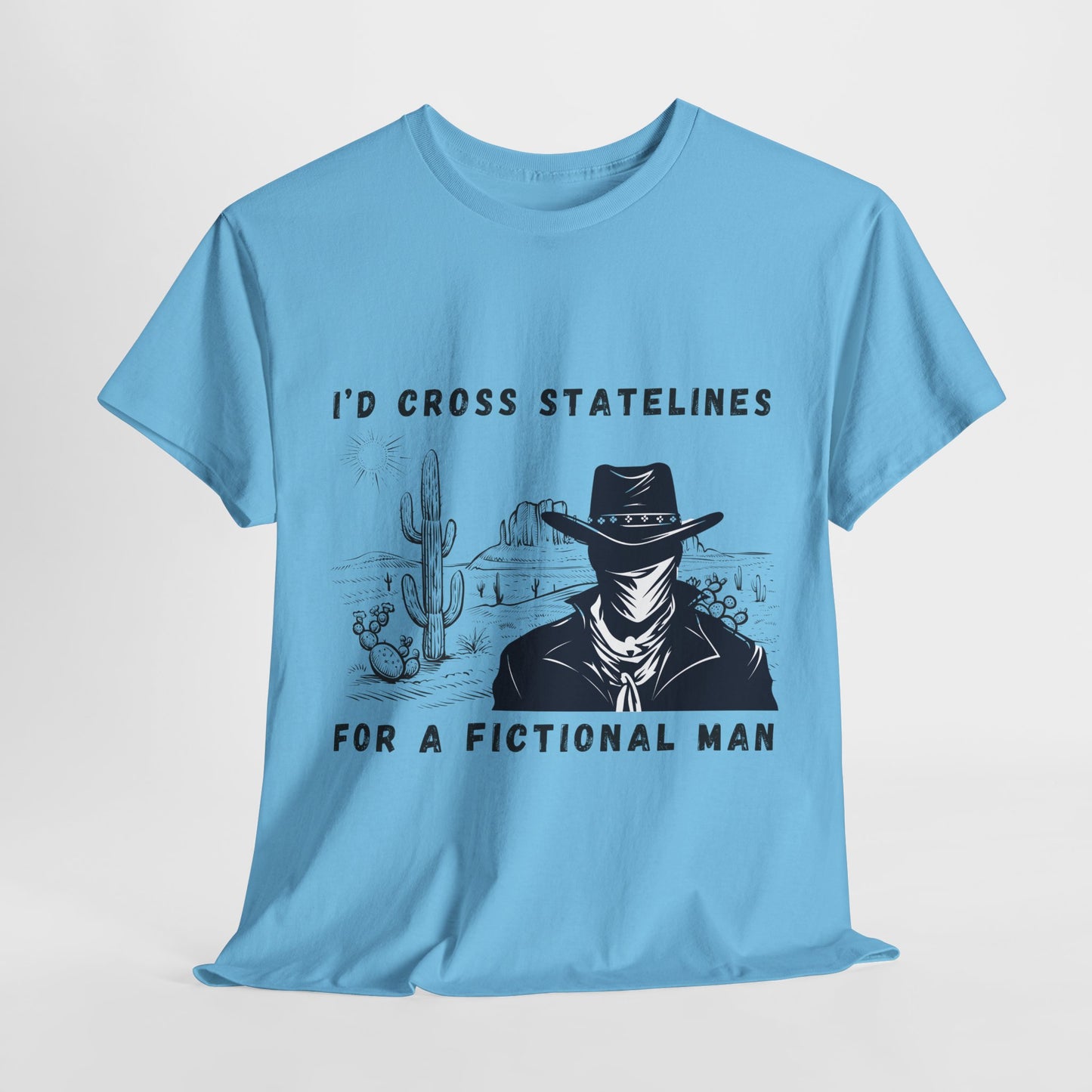 Teen/Adult Unisex Tee – I’d Cross State Lines for a Fictional Man (Desert Outlaw Edition)