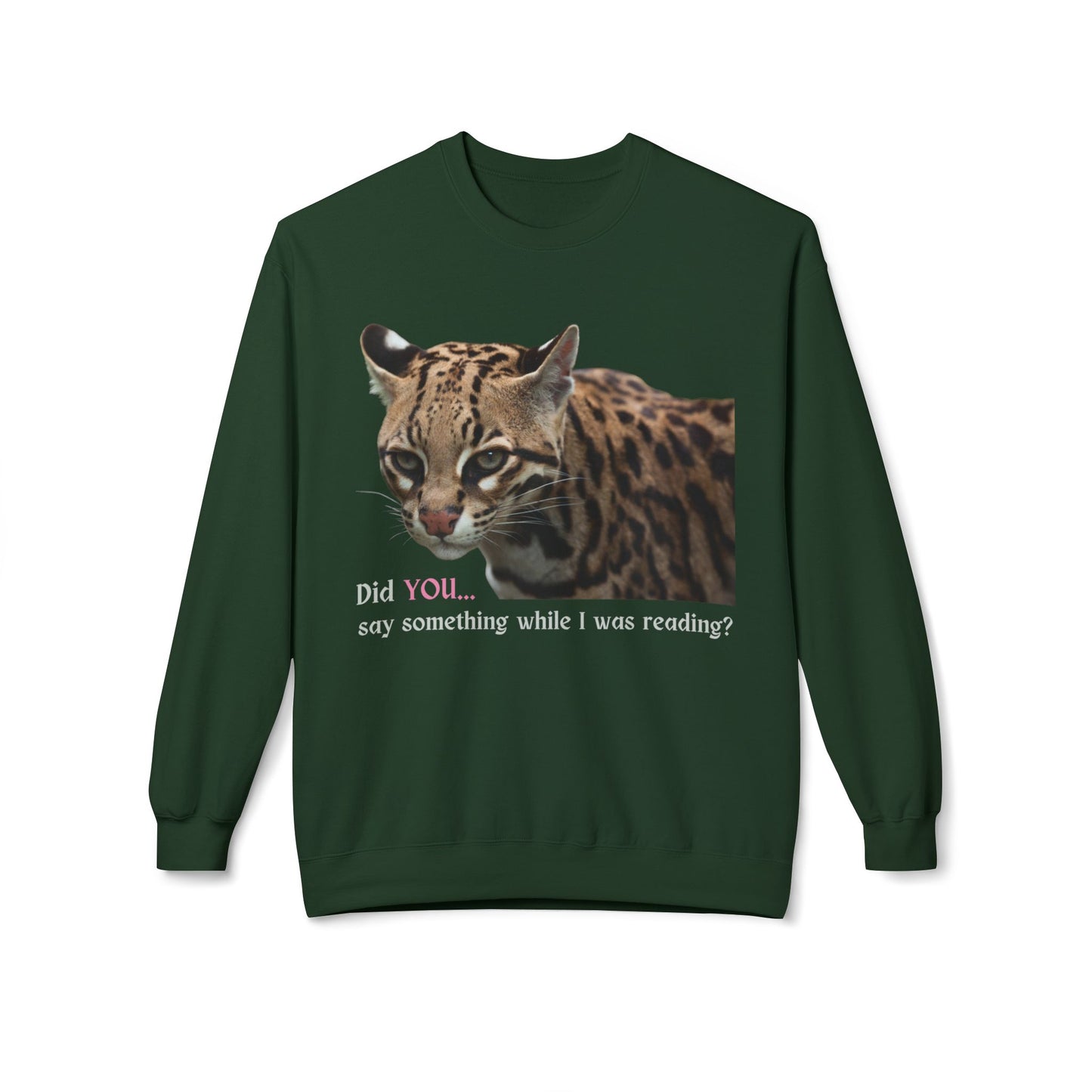 Teen/Adult Unisex Did You Say Something While I Was Reading? Sweatshirt – Fierce Ocelot Design for Book Lovers