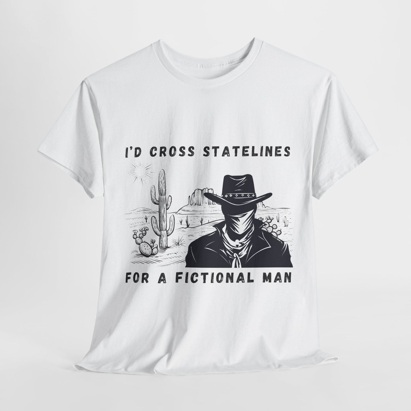 Teen/Adult Unisex Tee – I’d Cross State Lines for a Fictional Man (Desert Outlaw Edition)