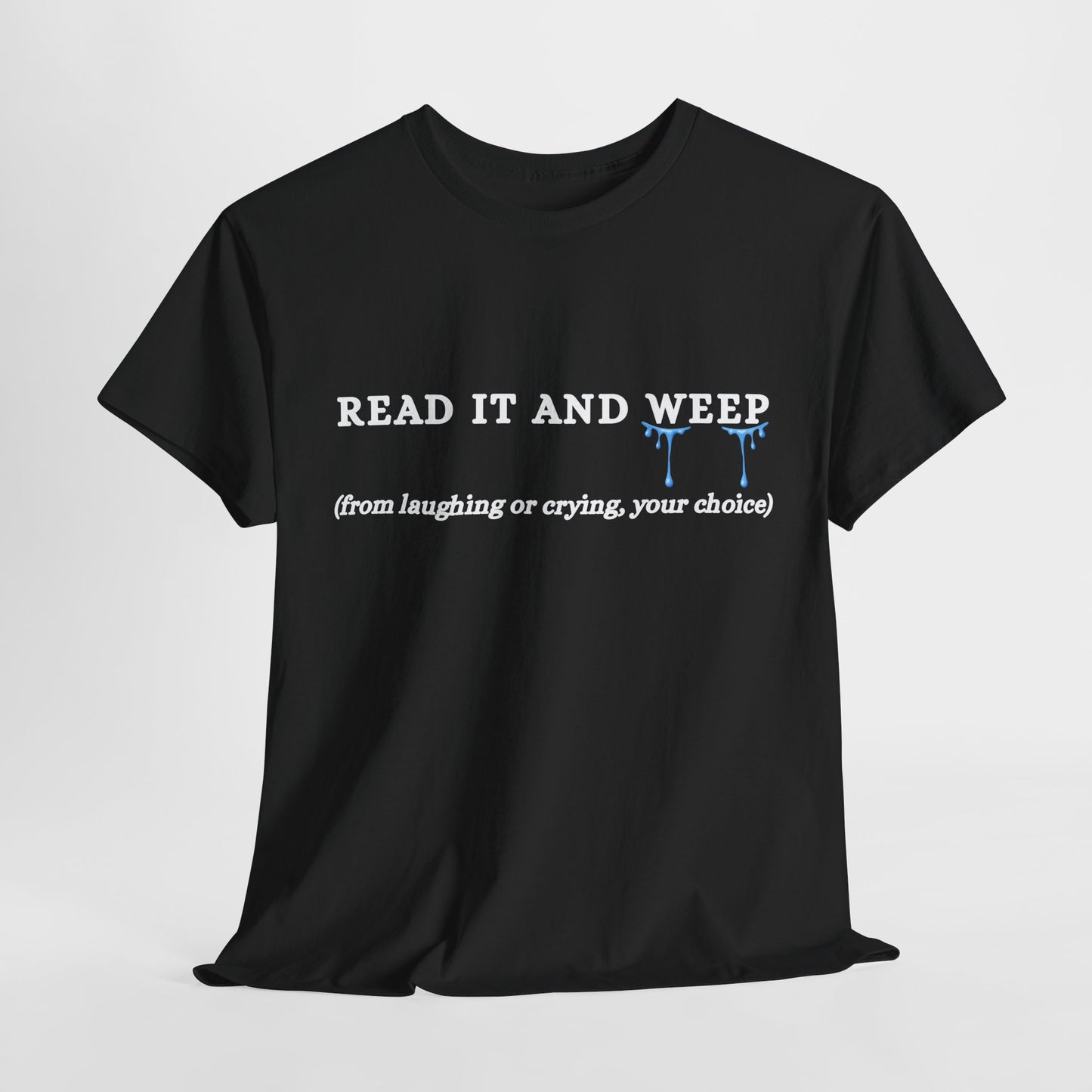 Teen/Adult Unisex Tee – Read It and Weep (Laughing or Crying, Your Choice)