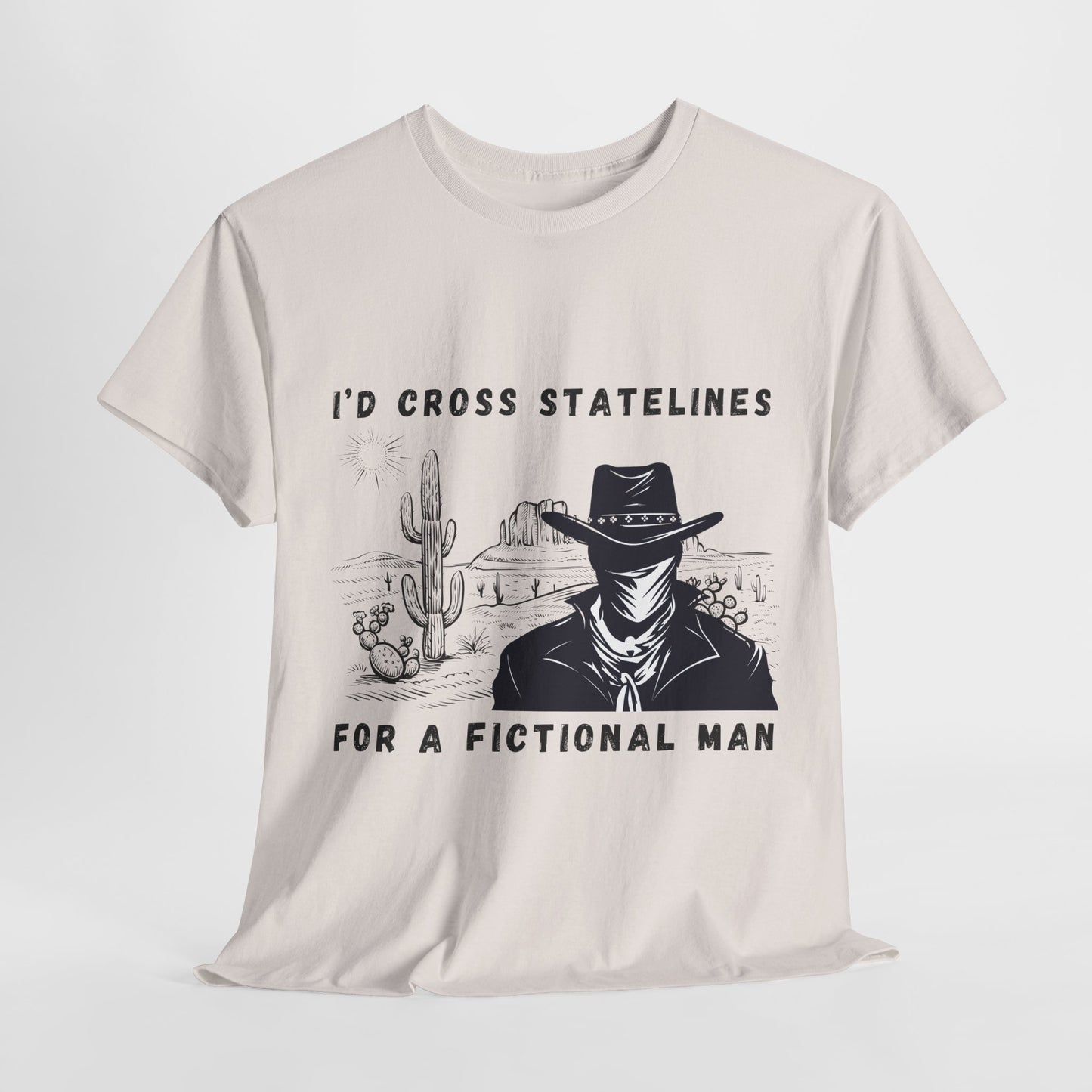 Teen/Adult Unisex Tee – I’d Cross State Lines for a Fictional Man (Desert Outlaw Edition)