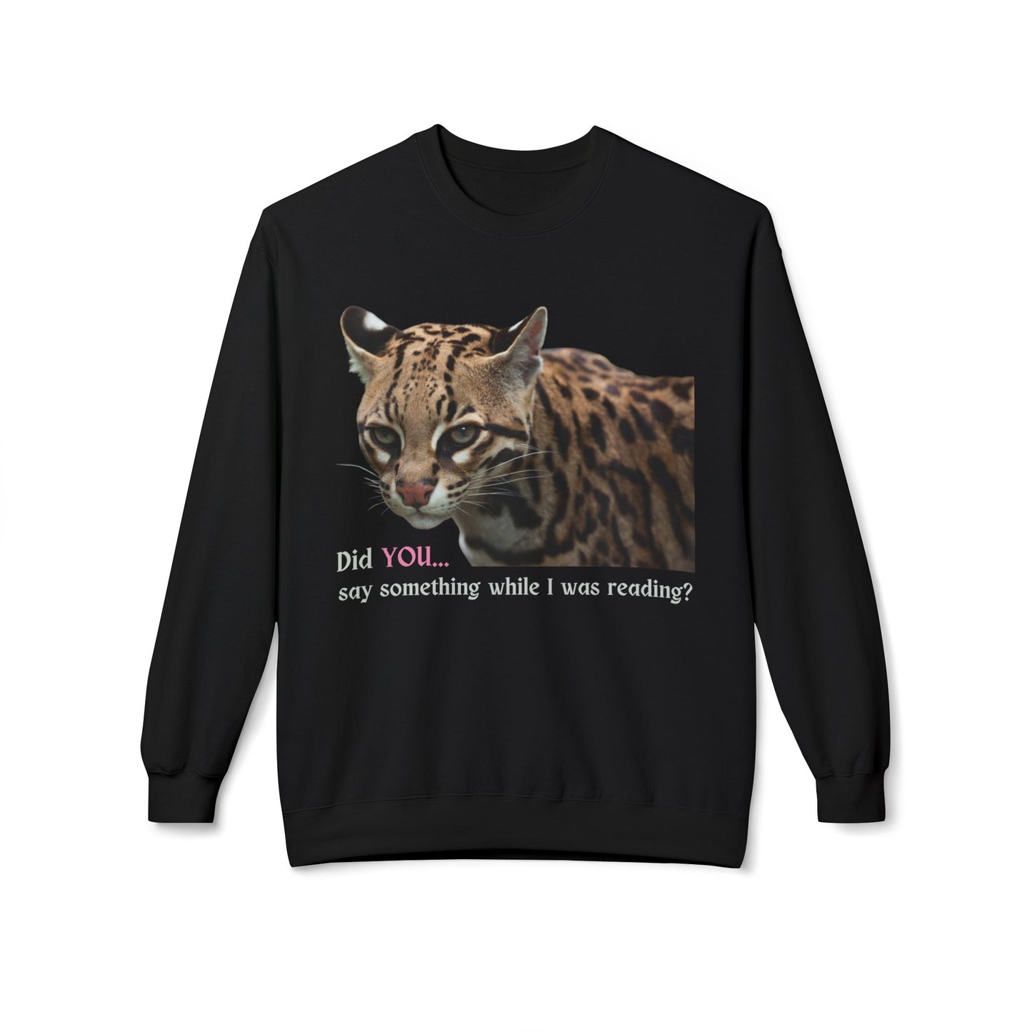 Teen/Adult Unisex Did You Say Something While I Was Reading? Sweatshirt – Fierce Ocelot Design for Book Lovers