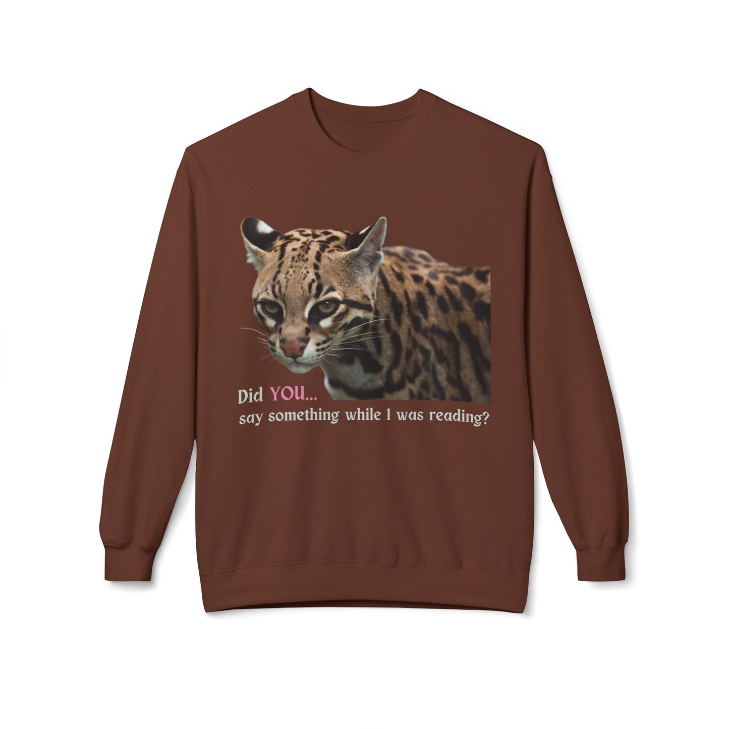 Teen/Adult Unisex Did You Say Something While I Was Reading? Sweatshirt – Fierce Ocelot Design for Book Lovers