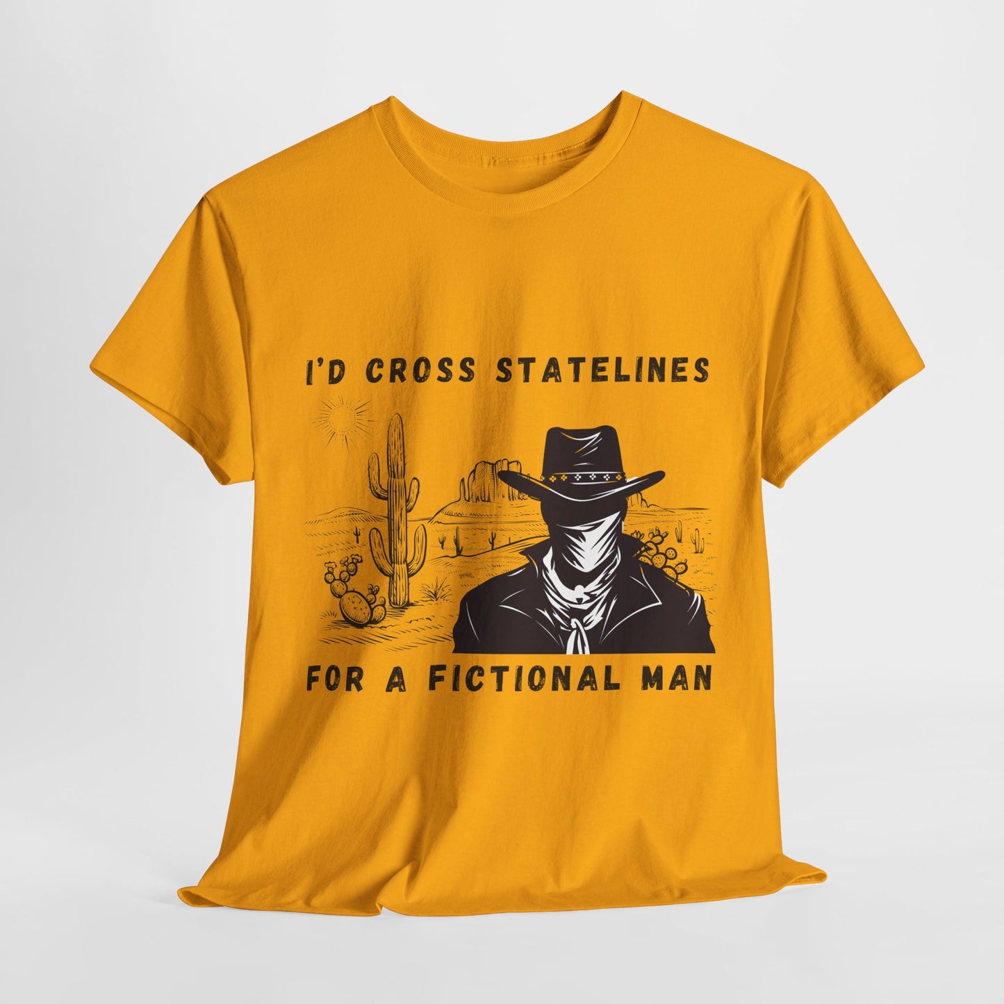 Teen/Adult Unisex Tee – I’d Cross State Lines for a Fictional Man (Desert Outlaw Edition)
