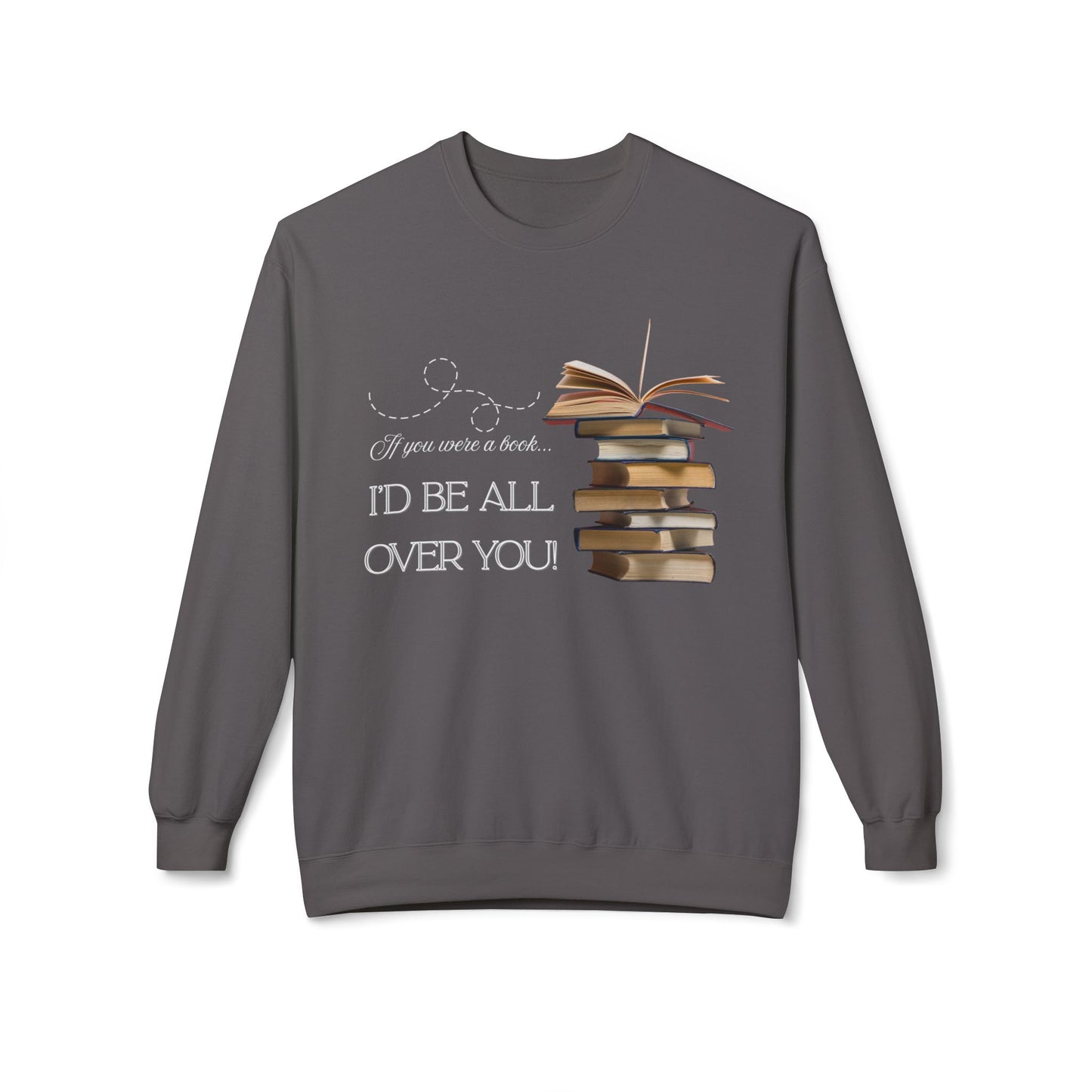 Teen/Adult Unisex I’d Be All Over You Sweatshirt – Funny Flirty Book Lover Design