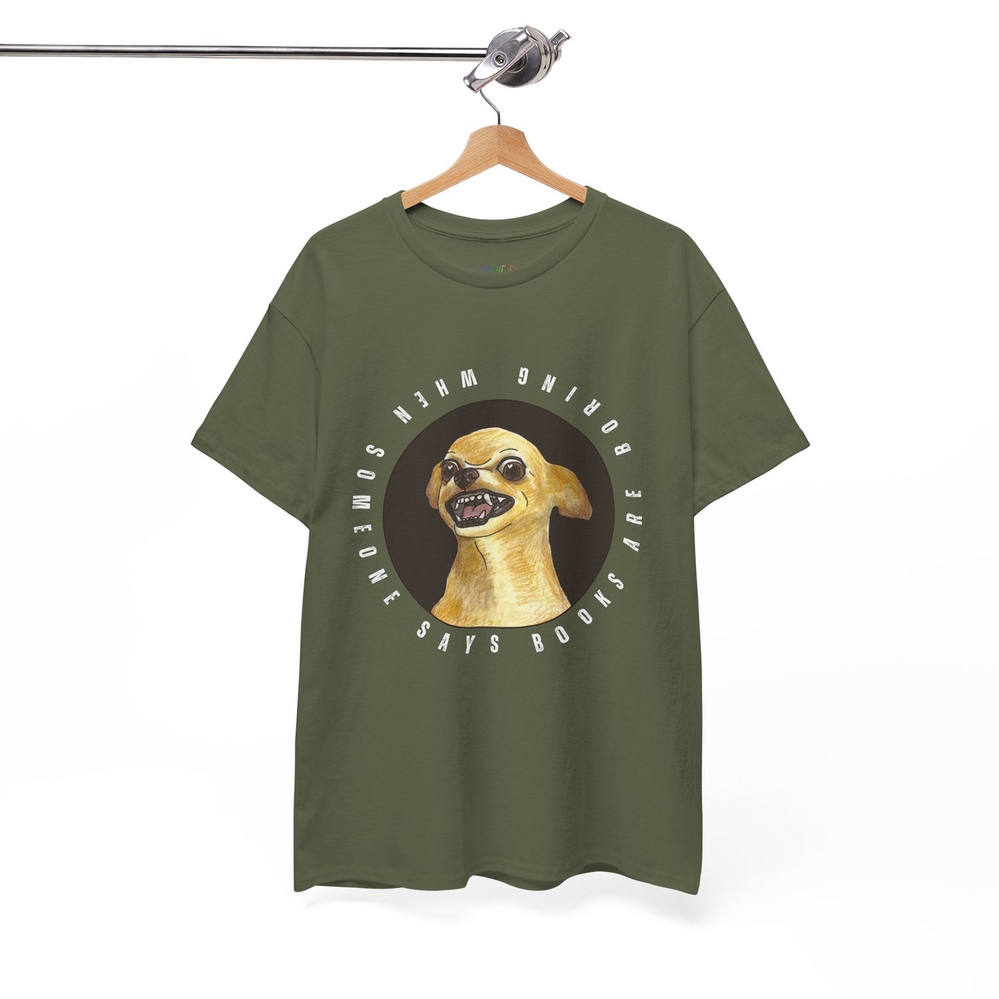 Army green t-shirt with a graphic of a fierce chihuahua dog, circled by text 'When Someone Says Books Are Boring'