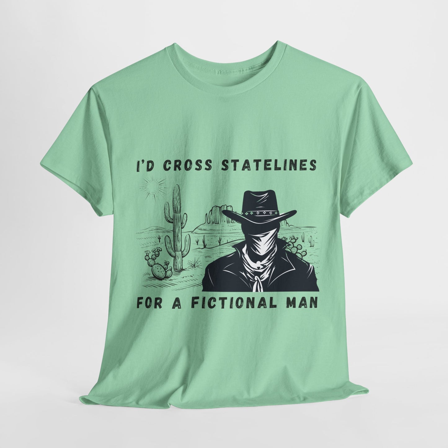 Teen/Adult Unisex Tee – I’d Cross State Lines for a Fictional Man (Desert Outlaw Edition)