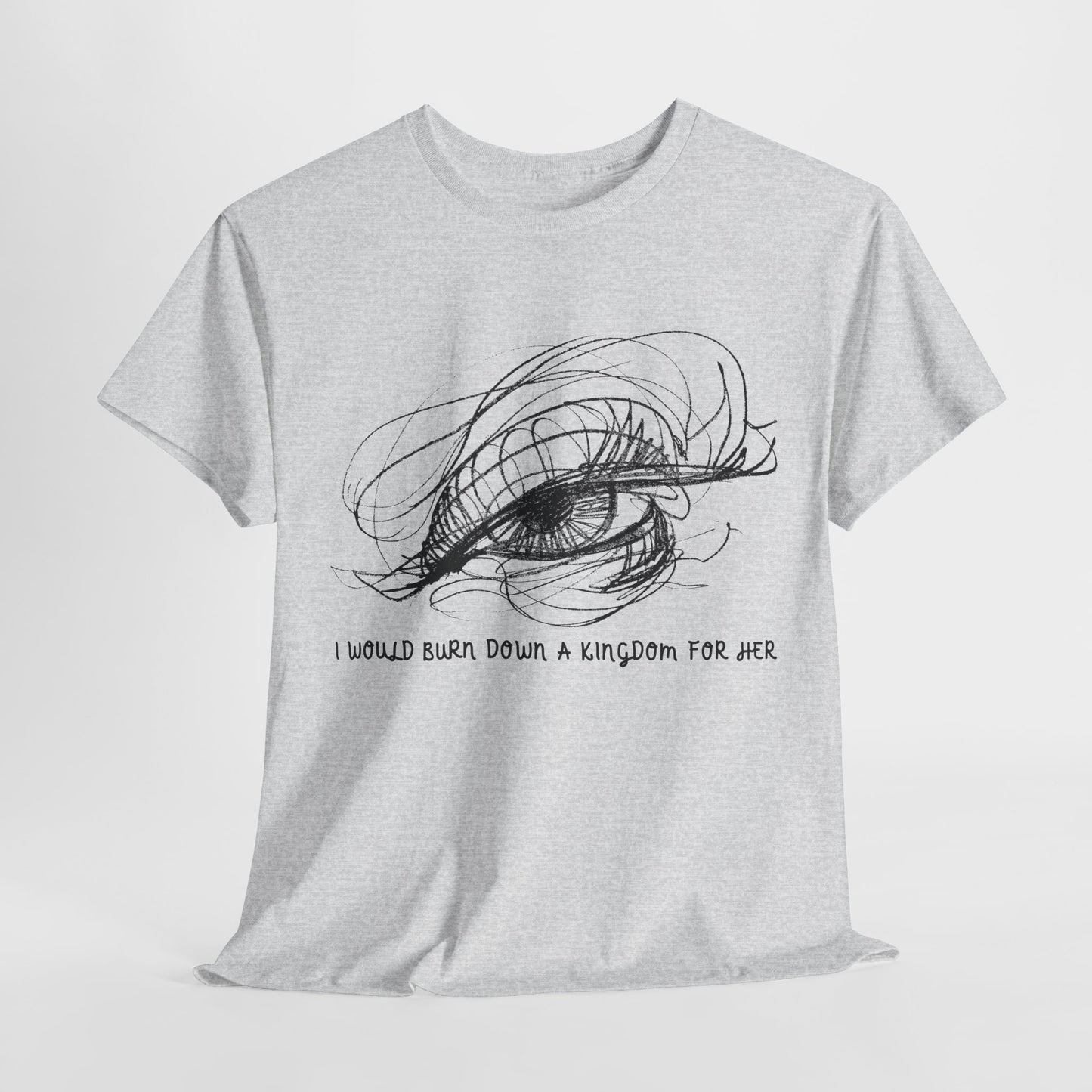 Teen/Adult Unisex Tee – I Would Burn Down a Kingdom for Her