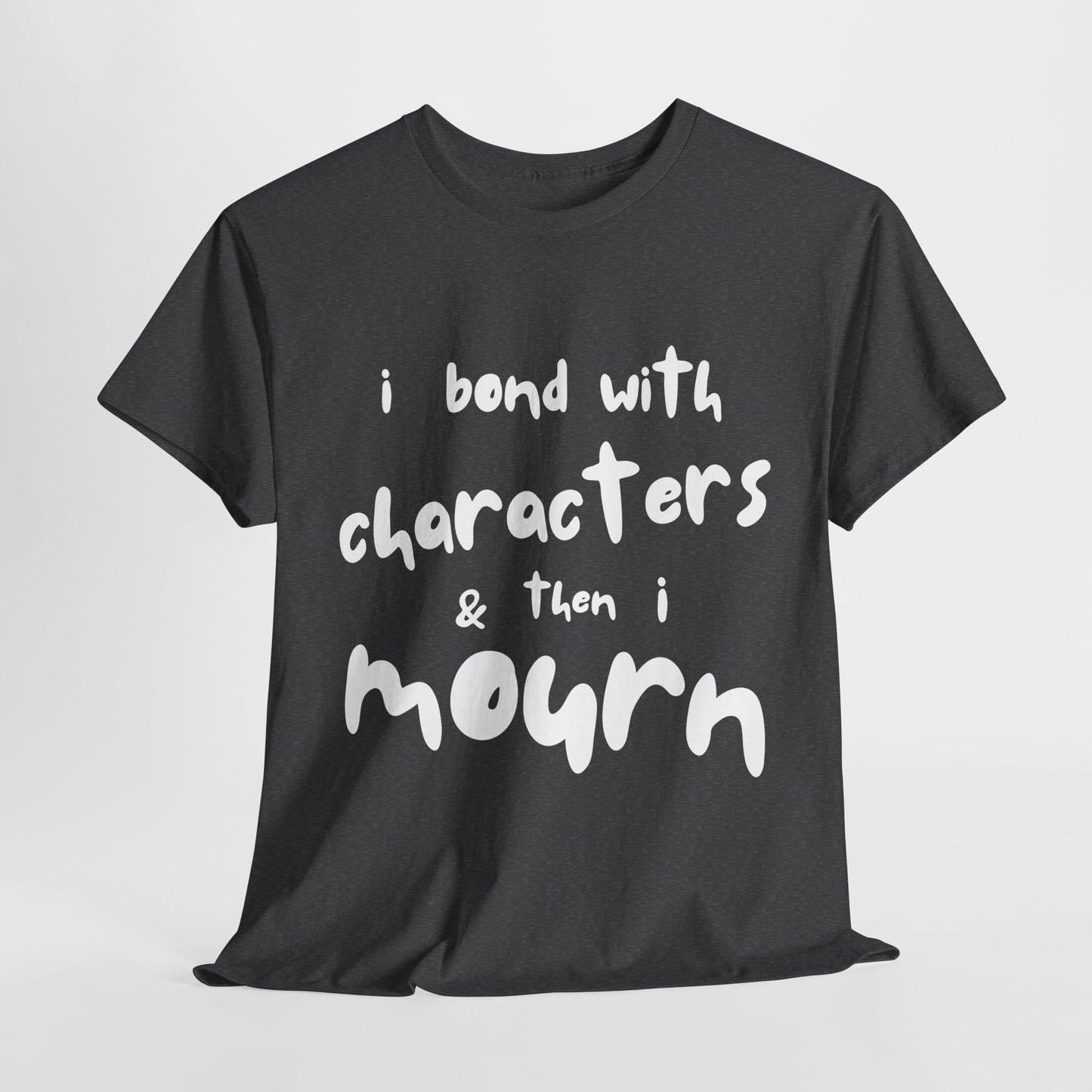 Teen/Adult Unisex Tee – I Bond With Characters & Then I Mourn (Word Edition)