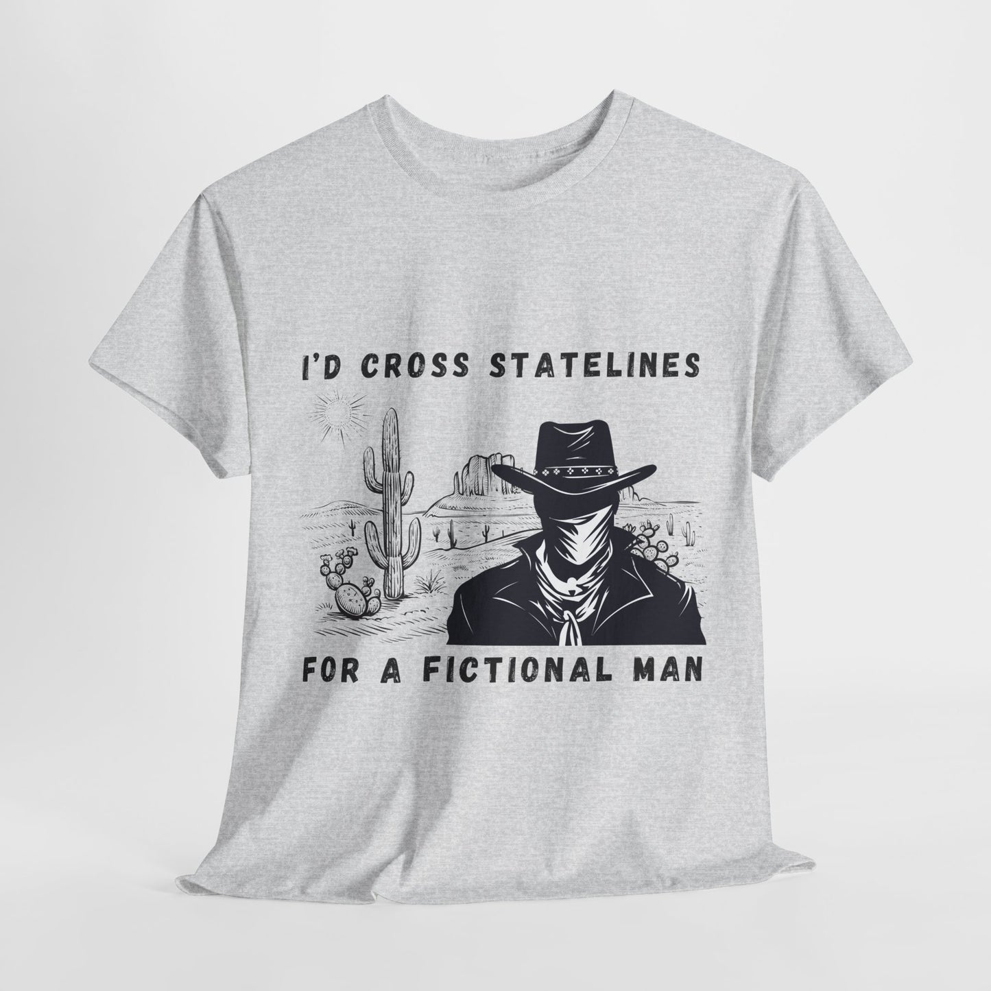 Teen/Adult Unisex Tee – I’d Cross State Lines for a Fictional Man (Desert Outlaw Edition)