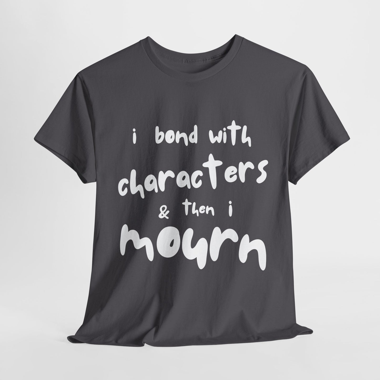 Teen/Adult Unisex Tee – I Bond With Characters & Then I Mourn (Word Edition)