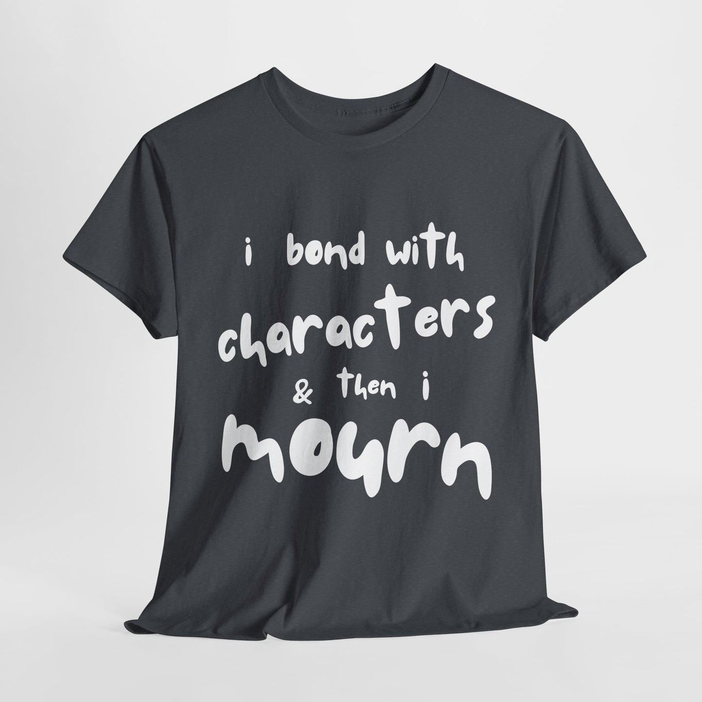 Teen/Adult Unisex Tee – I Bond With Characters & Then I Mourn (Word Edition)