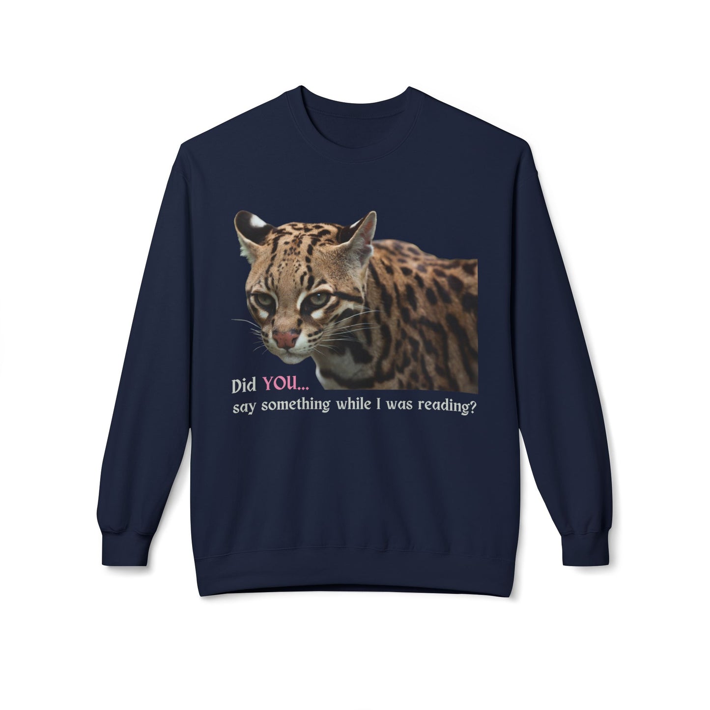 Teen/Adult Unisex Did You Say Something While I Was Reading? Sweatshirt – Fierce Ocelot Design for Book Lovers