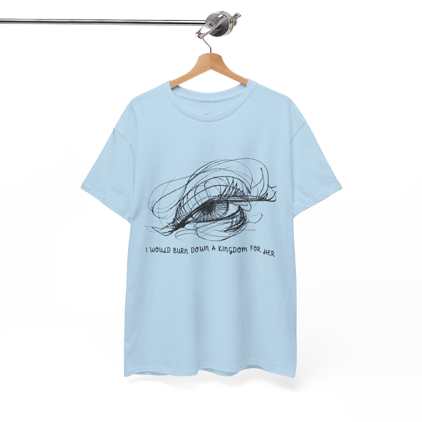 Light blue t-shirt with a sketched dramatic eye design and text 'I Would Burn Down A Kingdom For Her'