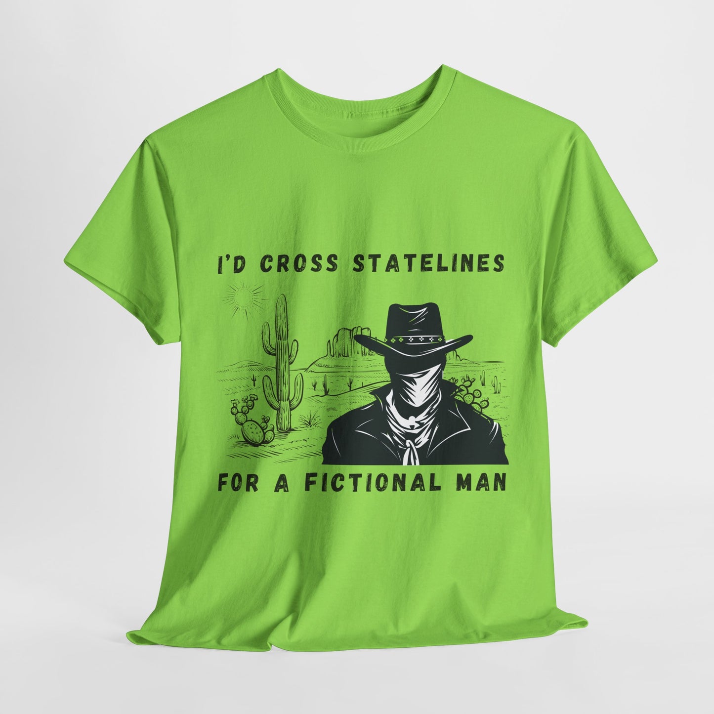 Teen/Adult Unisex Tee – I’d Cross State Lines for a Fictional Man (Desert Outlaw Edition)