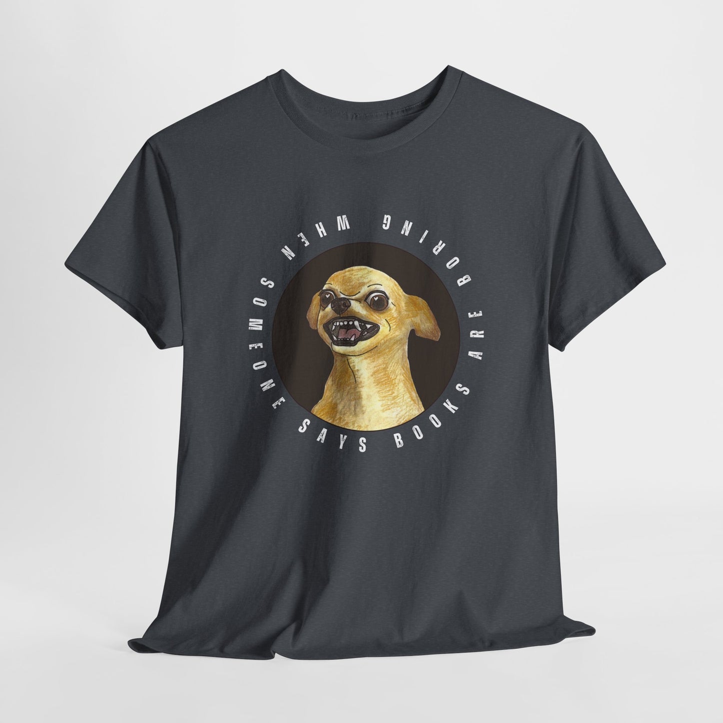 Teen/Adult Unisex Books Are Boring? Tee – Cue the Inner Chihuahua