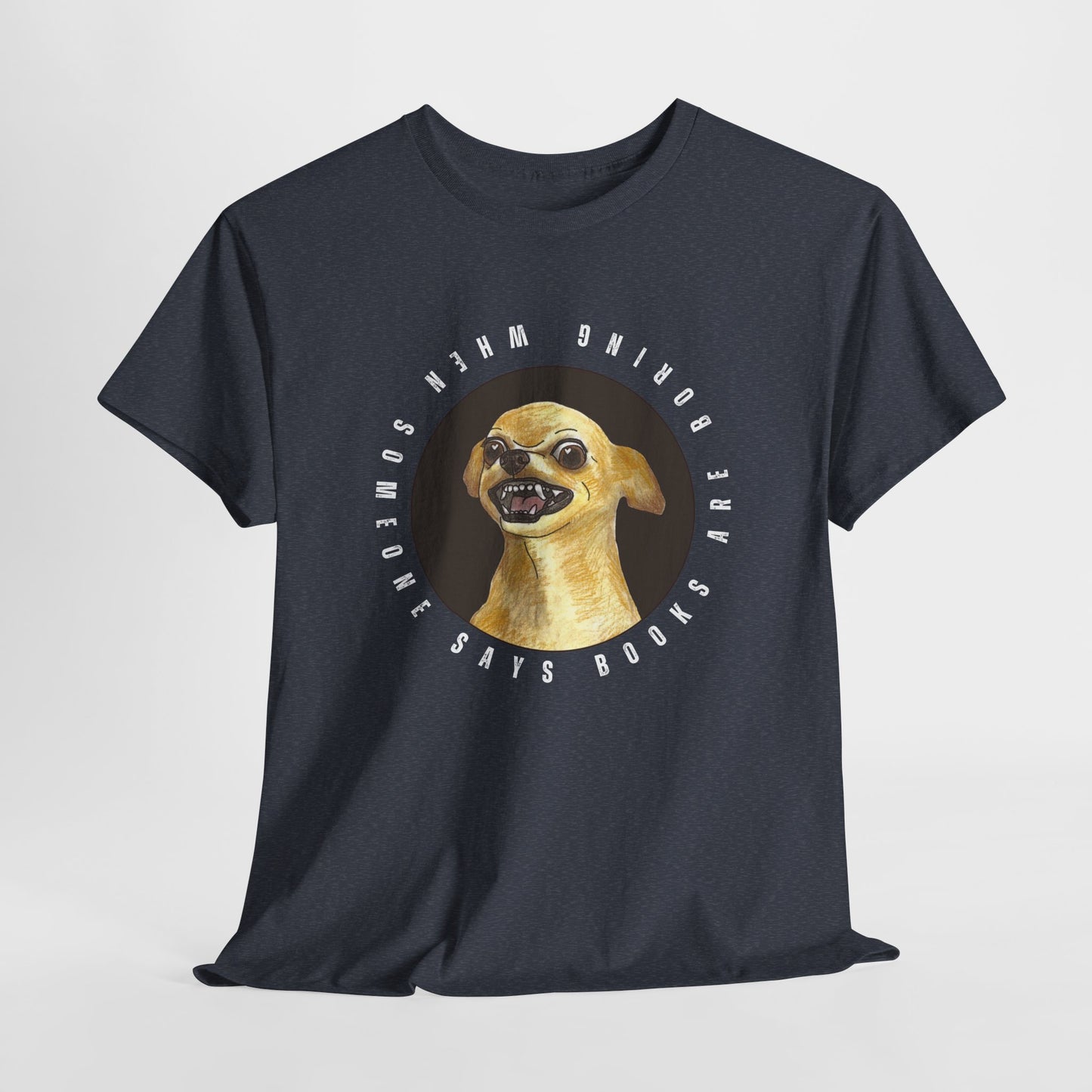 Teen/Adult Unisex Books Are Boring? Tee – Cue the Inner Chihuahua