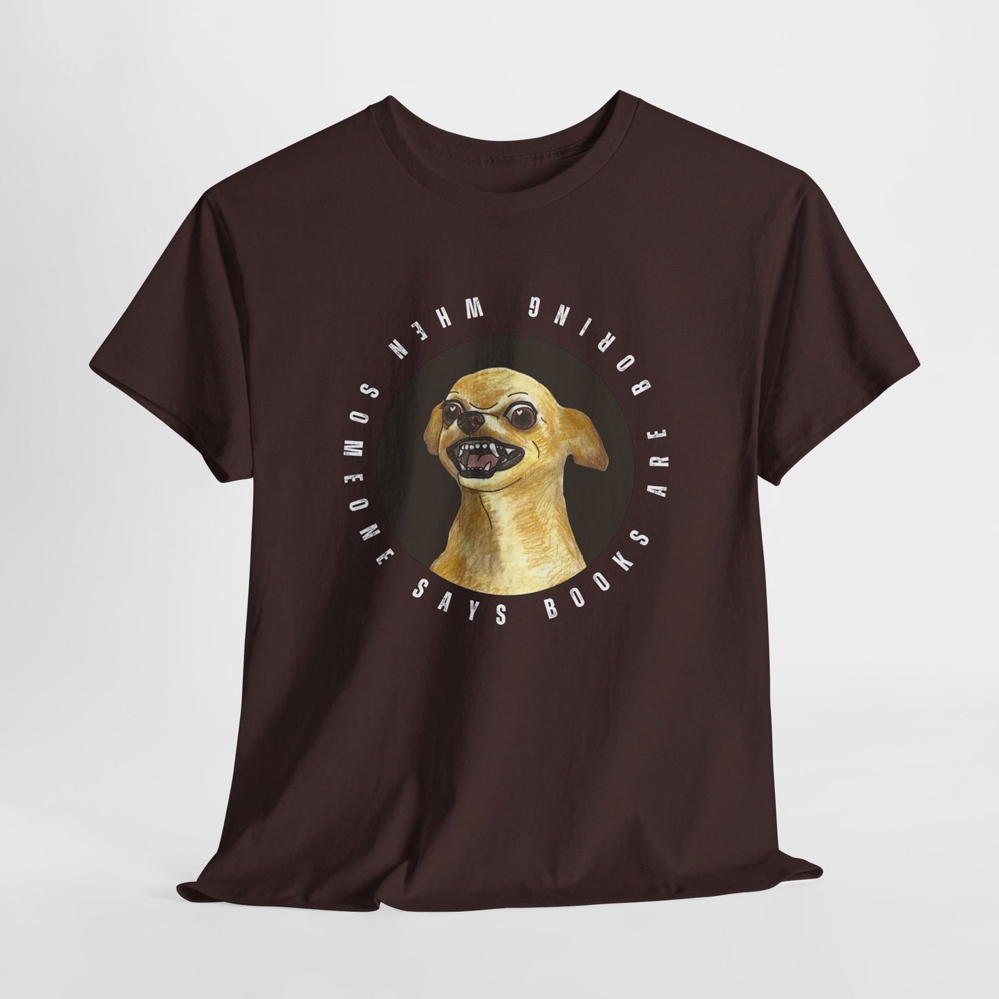 Teen/Adult Unisex Books Are Boring? Tee – Cue the Inner Chihuahua