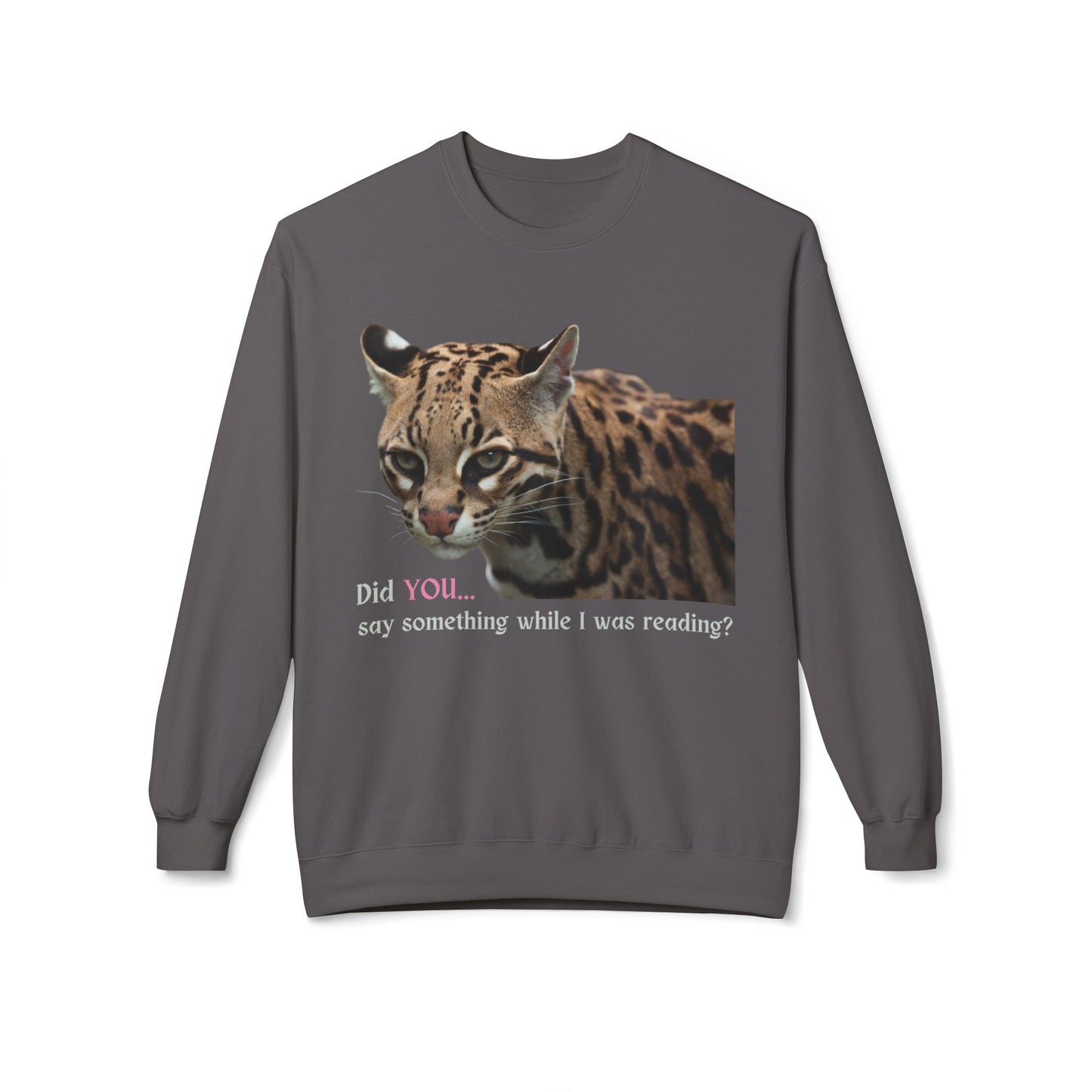 Teen/Adult Unisex Did You Say Something While I Was Reading? Sweatshirt – Fierce Ocelot Design for Book Lovers