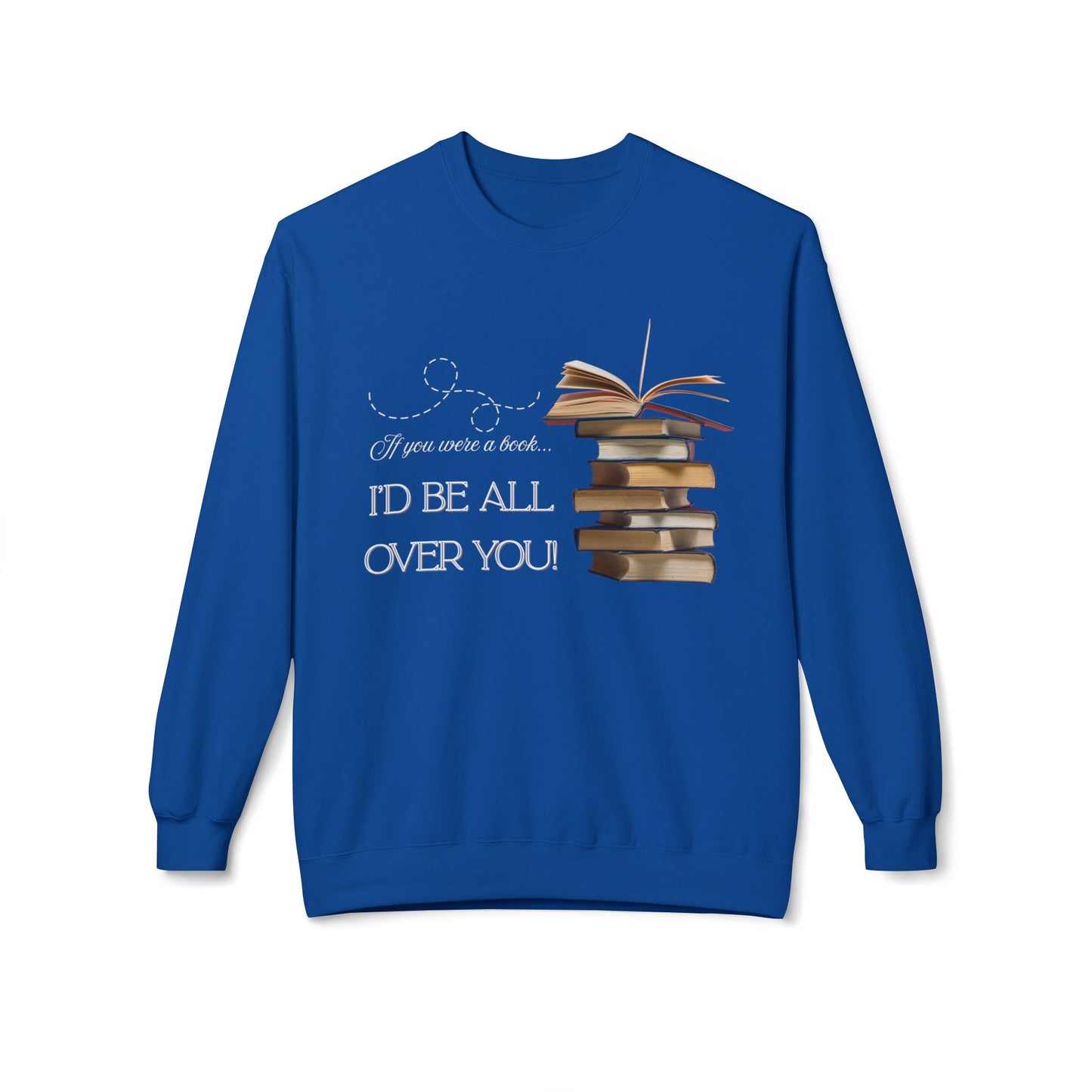 Teen/Adult Unisex I’d Be All Over You Sweatshirt – Funny Flirty Book Lover Design