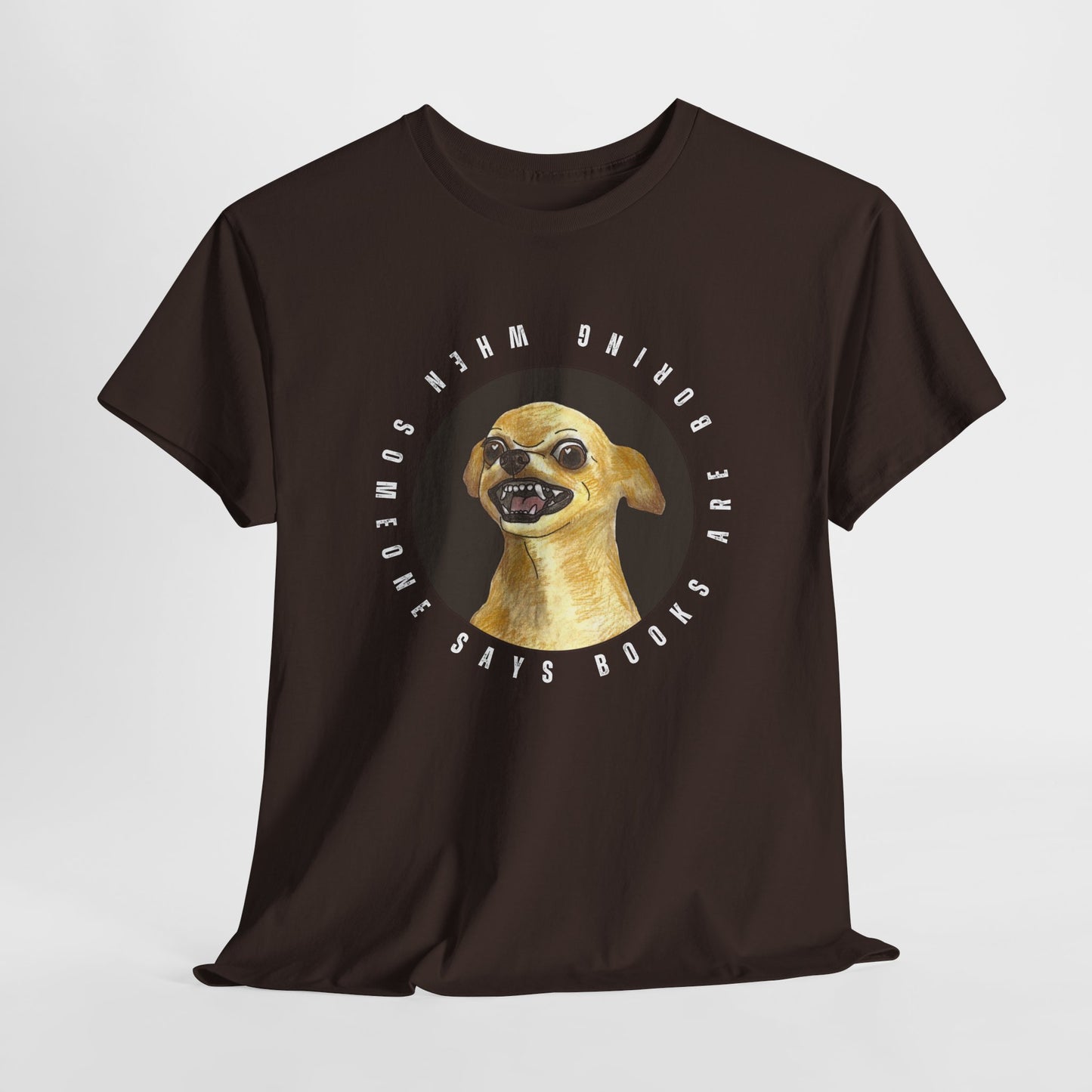 Teen/Adult Unisex Books Are Boring? Tee – Cue the Inner Chihuahua