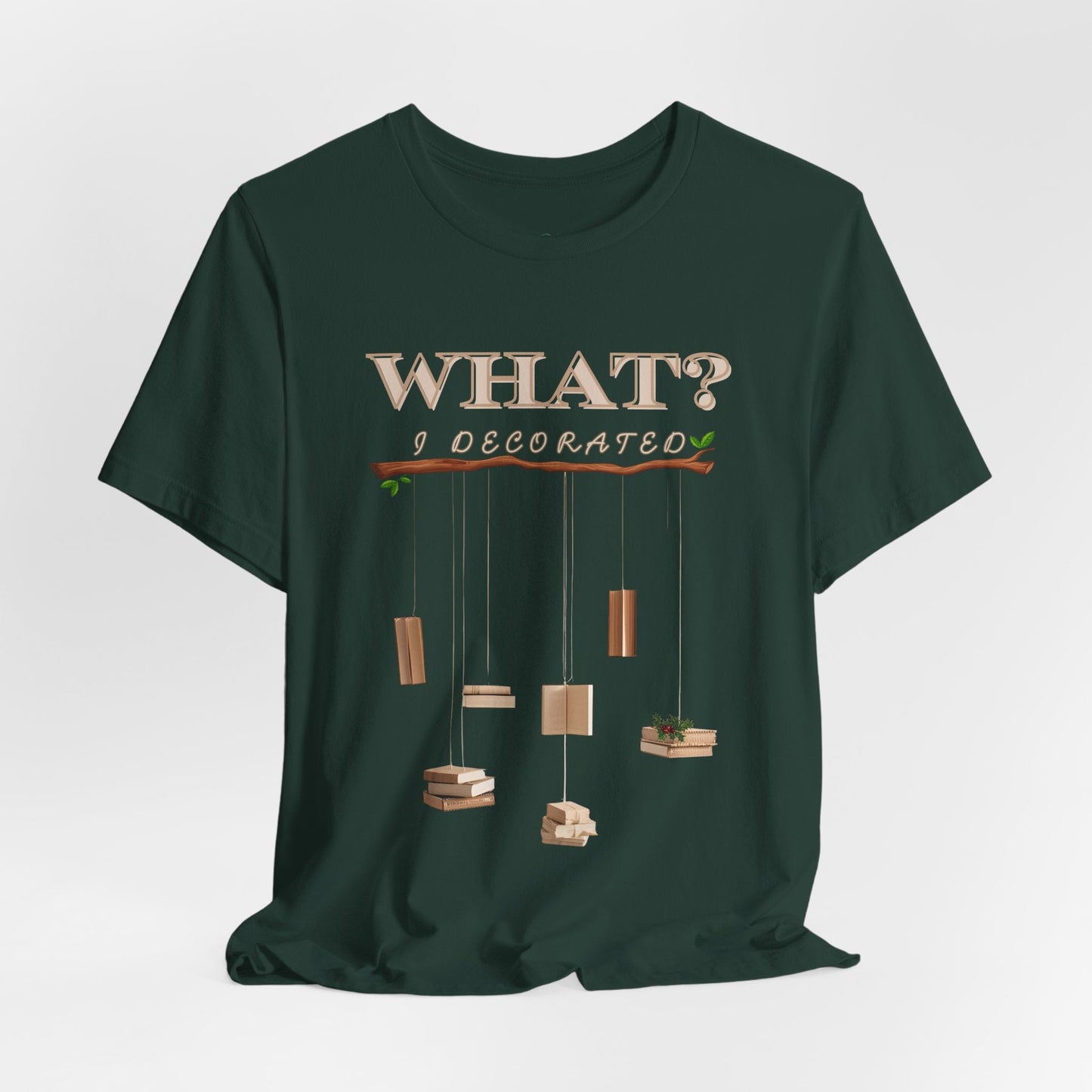 Teen/Adult Unisex What? I Decorated T-Shirt â€“ Funny Woodsy Holiday Humor Design Printify