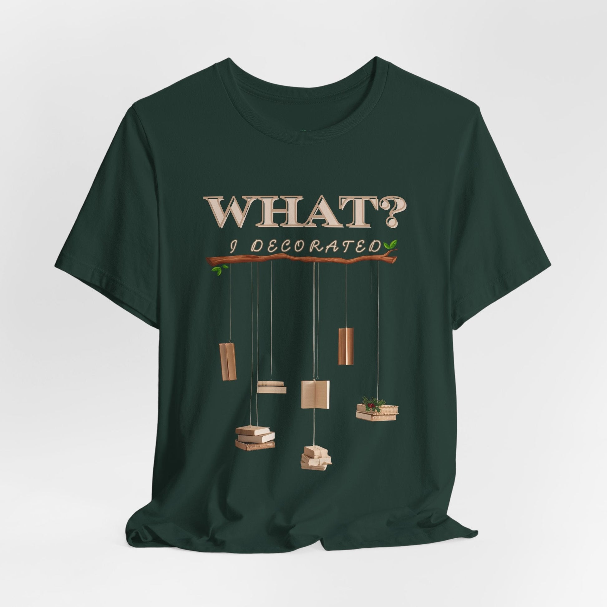 Teen/Adult Unisex What? I Decorated T-Shirt â€“ Funny Woodsy Holiday Humor Design Printify