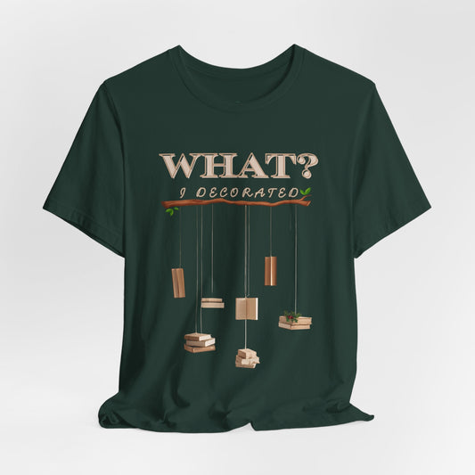 Teen/Adult Unisex What? I Decorated T-Shirt â€“ Funny Woodsy Holiday Humor Design Printify