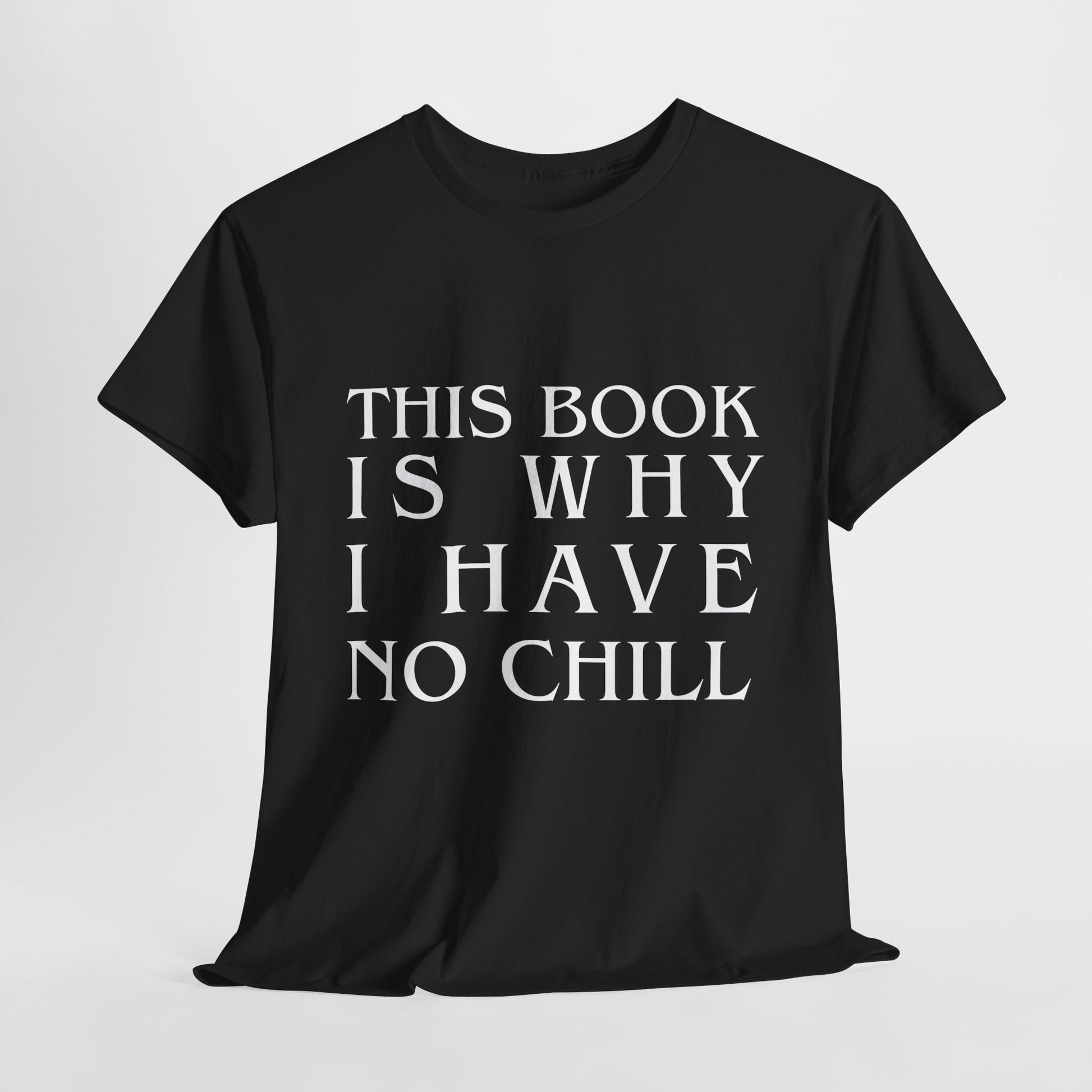 Simple black t-shirt with large white text 'This Book is Why I have No Chill'