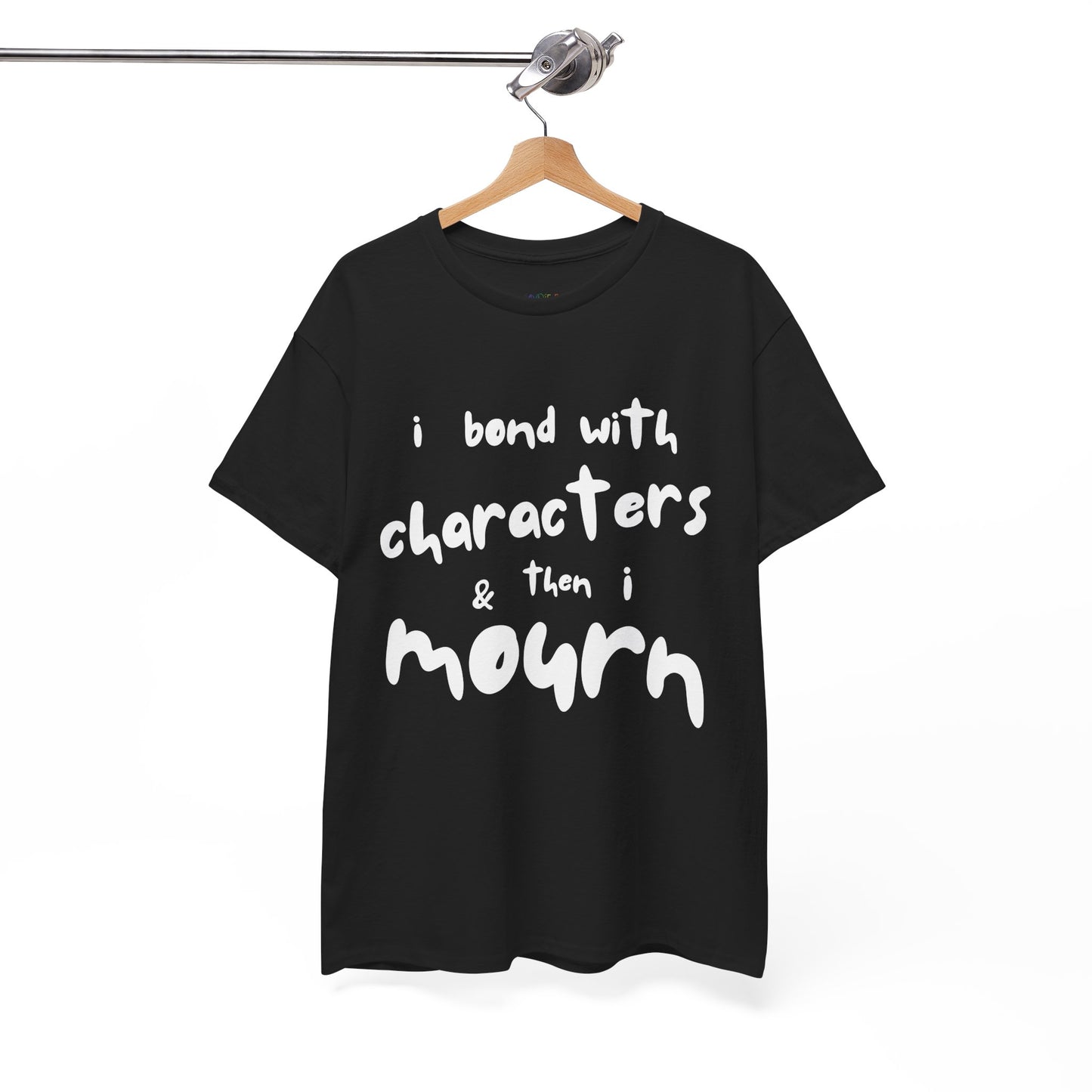 Black t-shirt with exaggerated sized letters and text 'I Bond With Characters & Then I Mourn'