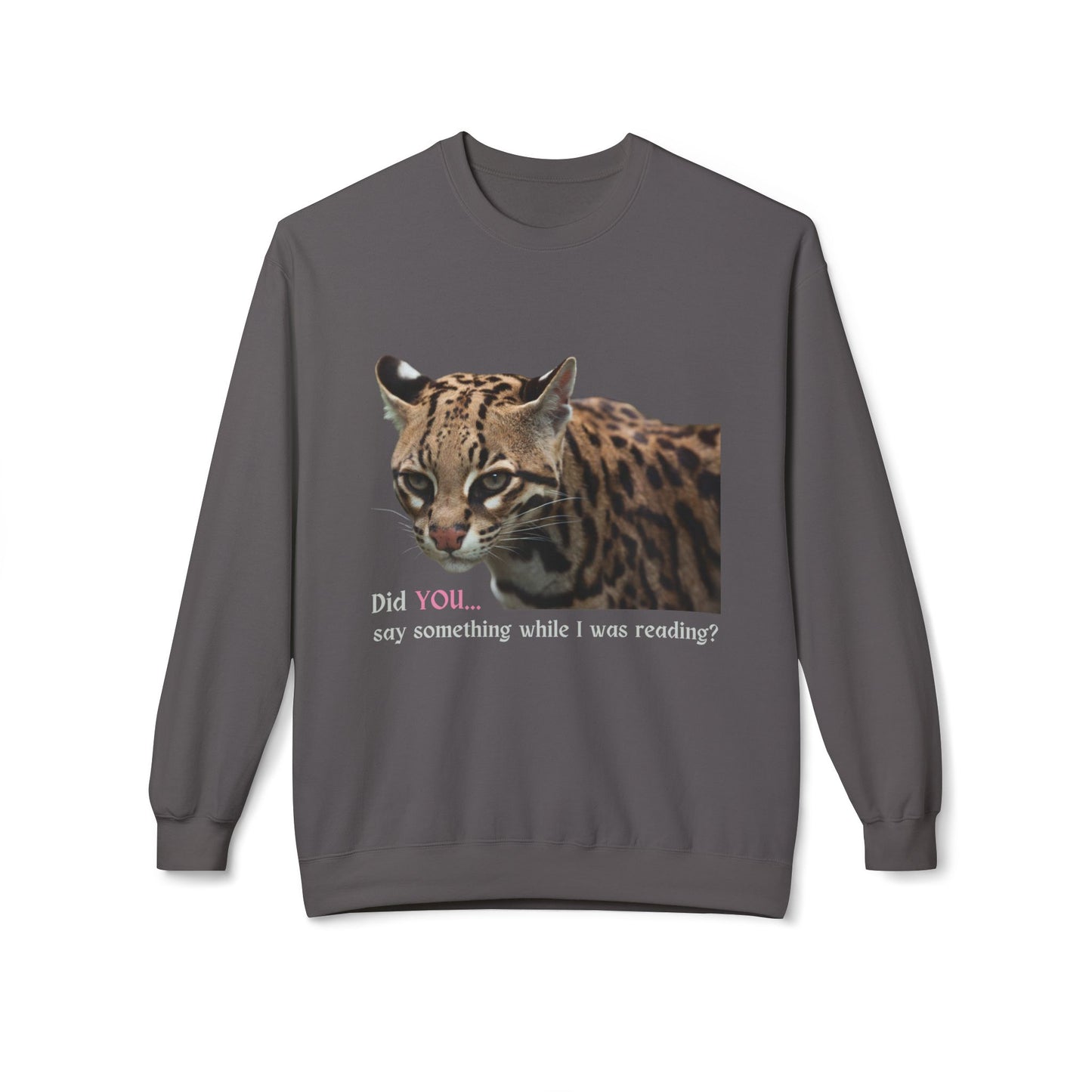 Teen/Adult Unisex Did You Say Something While I Was Reading? Fierce Ocelot Sweatshirt