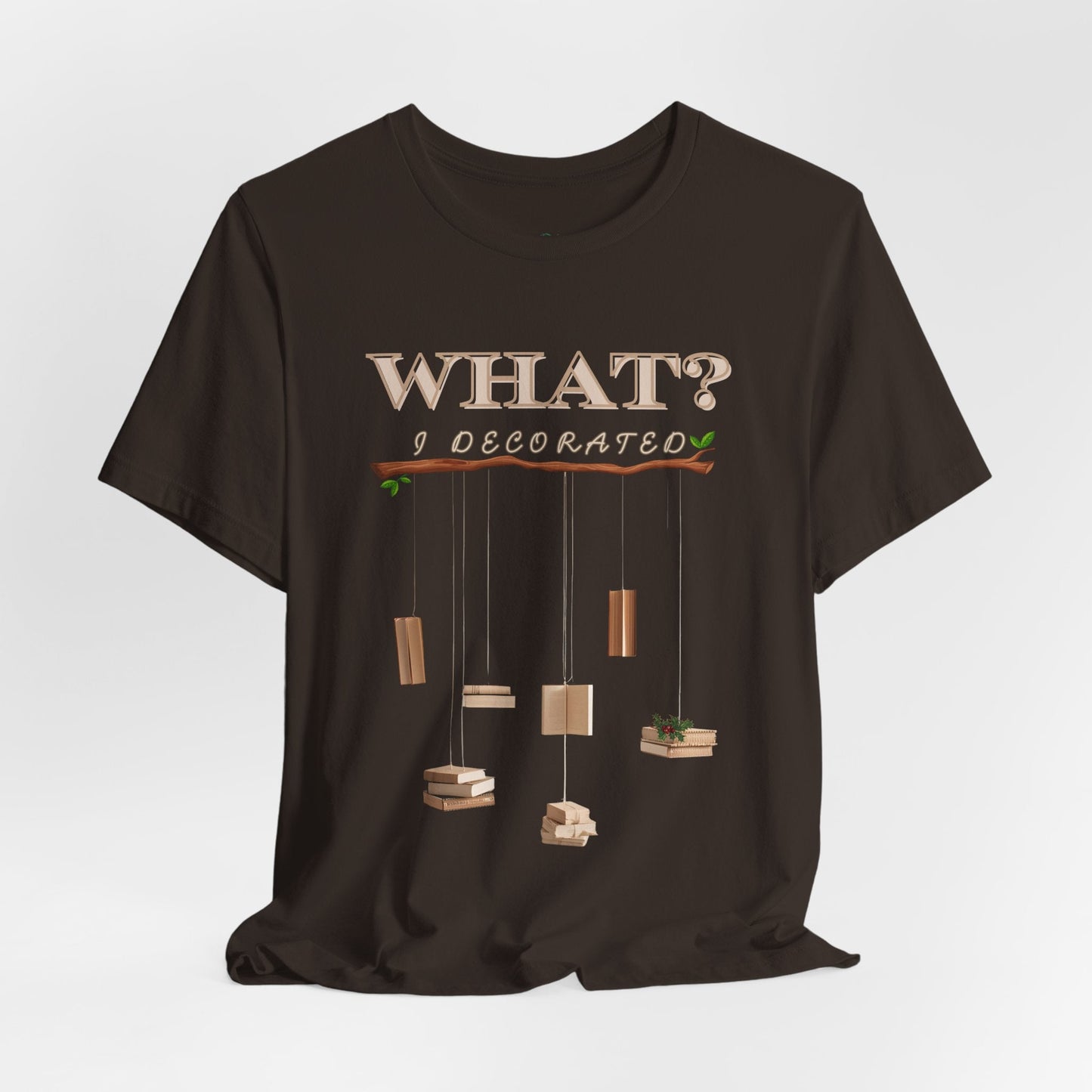 Teen/Adult Unisex What? I Decorated T-Shirt â€“ Funny Woodsy Holiday Humor Design Printify