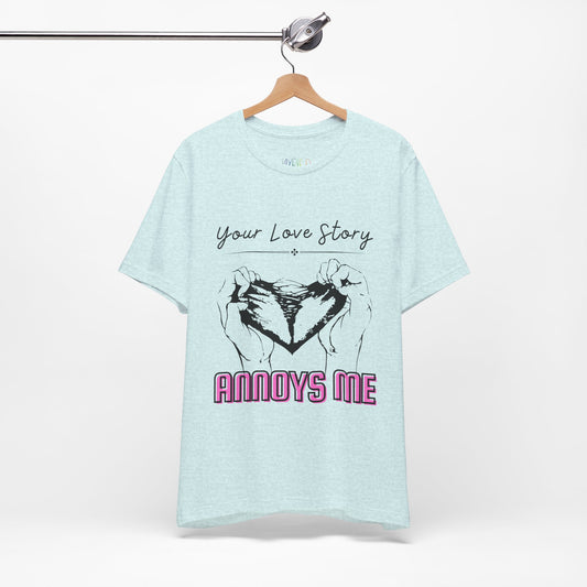 Icy blue t-shirt with graphic design of two hands pulling apart a heart and text 'Your Love Story ANNOYS ME'