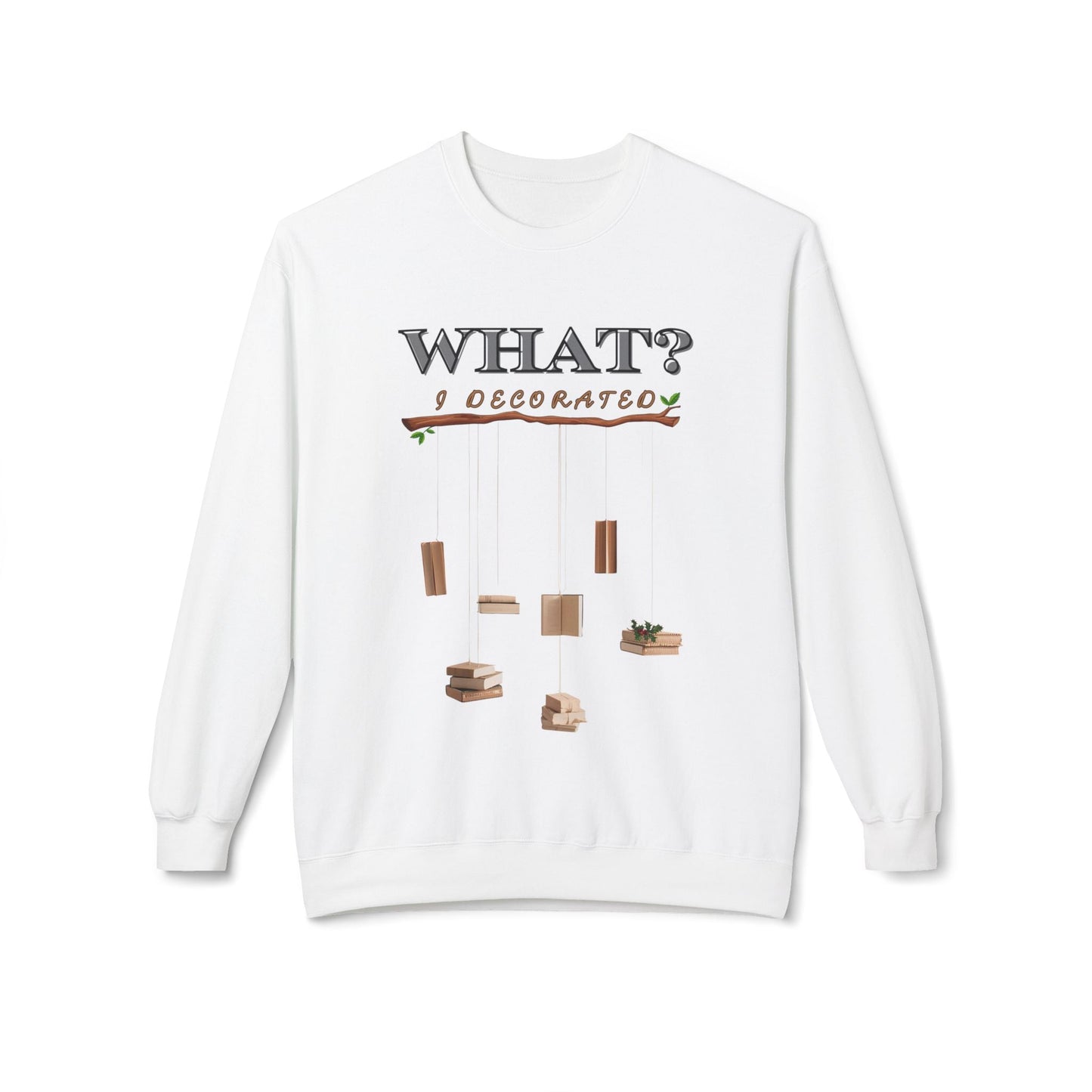 Teen/Adult Unisex What? I Decorated Sweatshirt â€“ Hanging Books Holiday Humor Design Printify