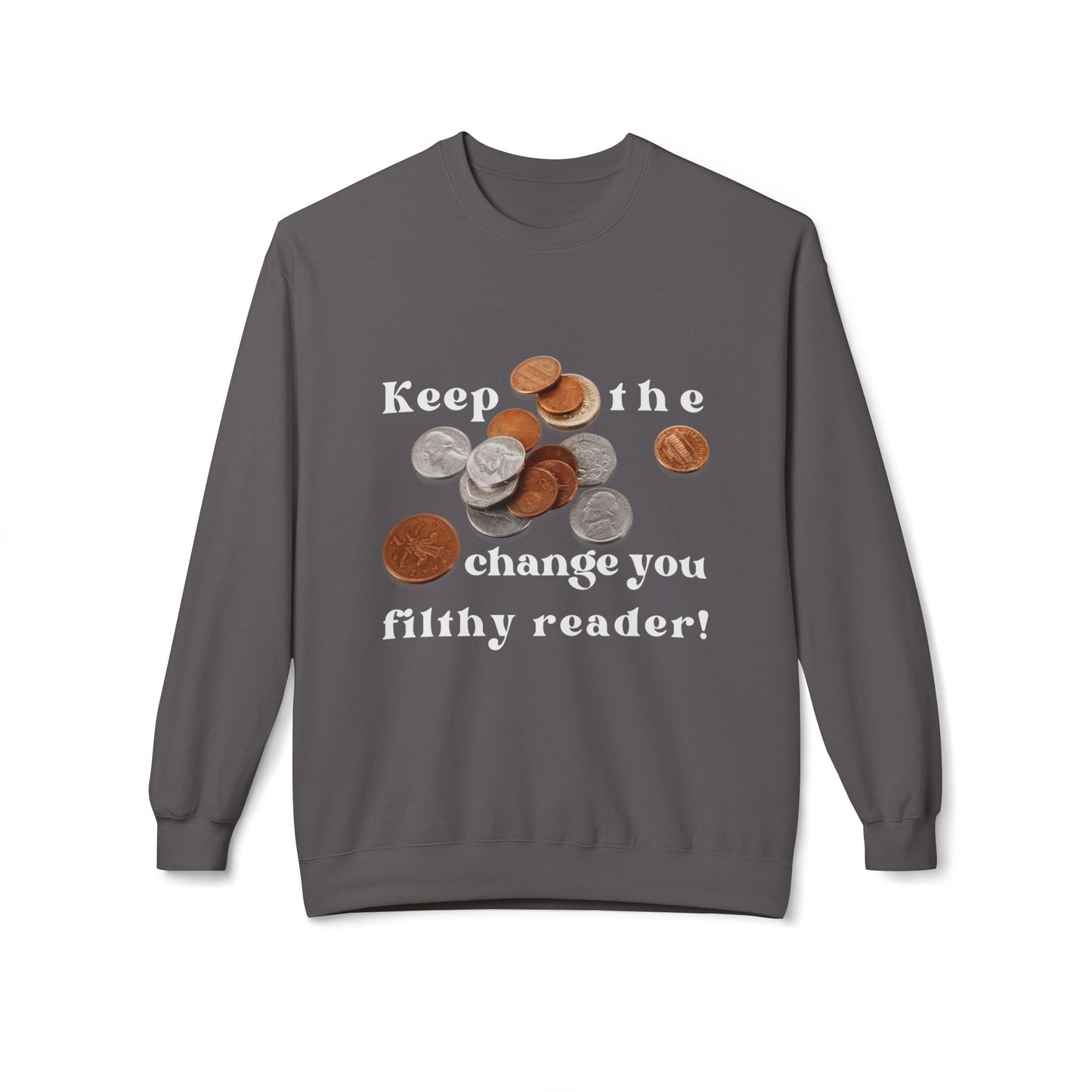 Gray sweatshirt with graphic of coins and text 'Keep the change you filthy reader!'
