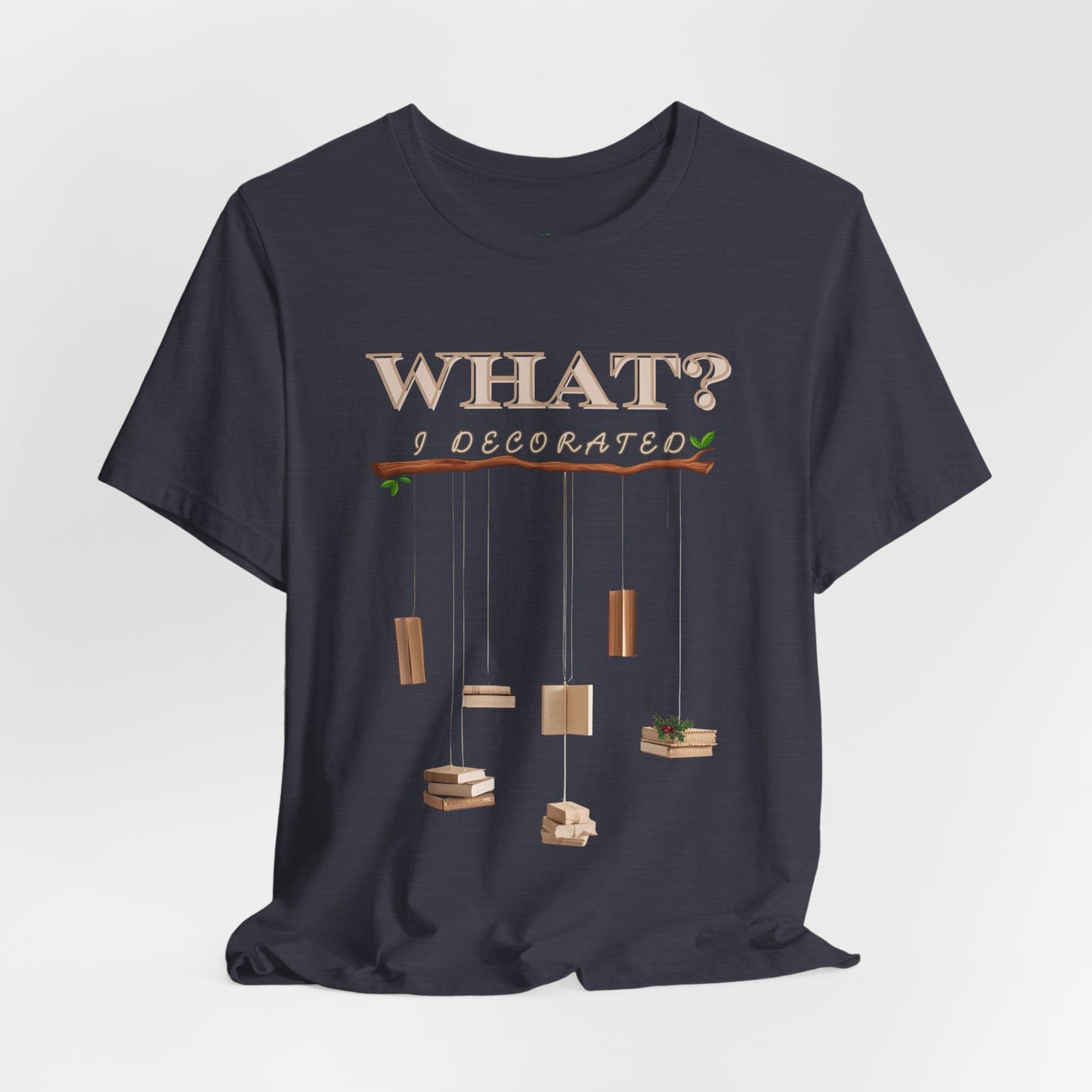 Teen/Adult Unisex What? I Decorated T-Shirt â€“ Funny Woodsy Holiday Humor Design Printify