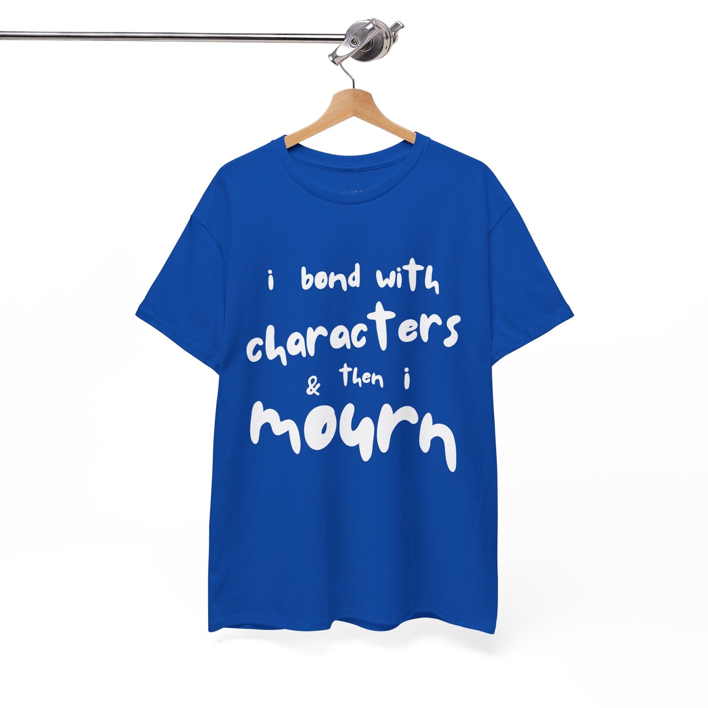 Blue t-shirt with exaggerated sized letters and text 'I Bond With Characters & Then I Mourn'