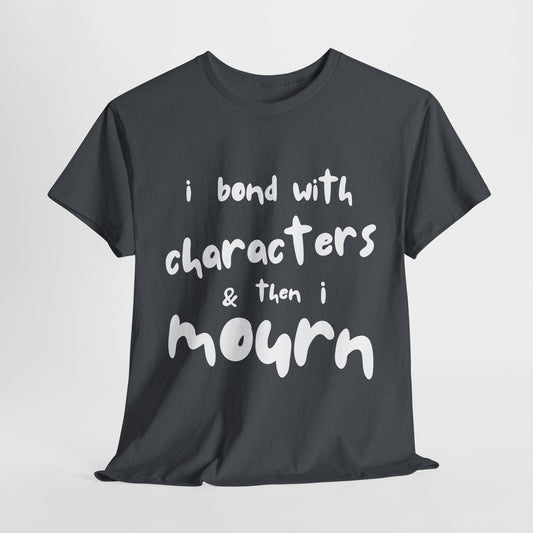 Teen/Adult Unisex Tee – I Bond With Characters & Then I Mourn (Word Edition)
