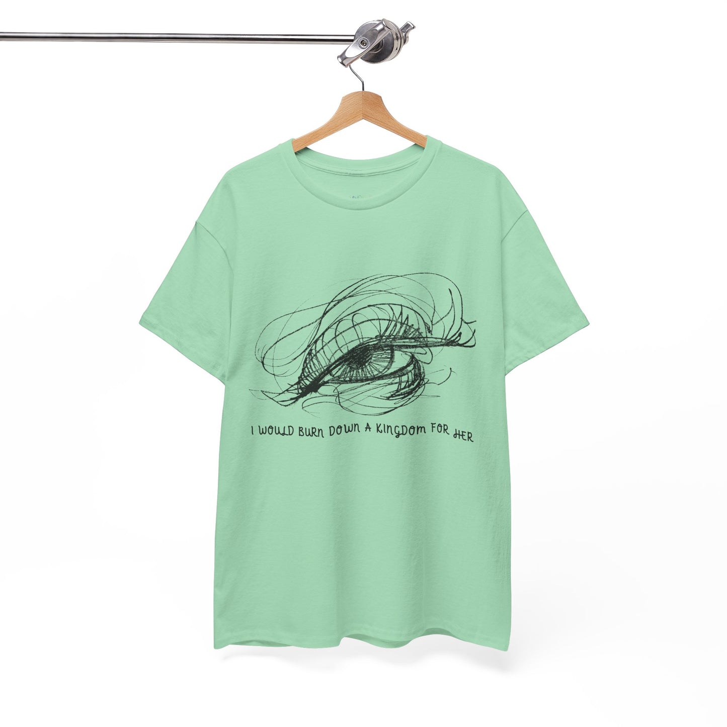 Light green t-shirt with a sketched dramatic eye design and text 'I Would Burn Down A Kingdom For Her'