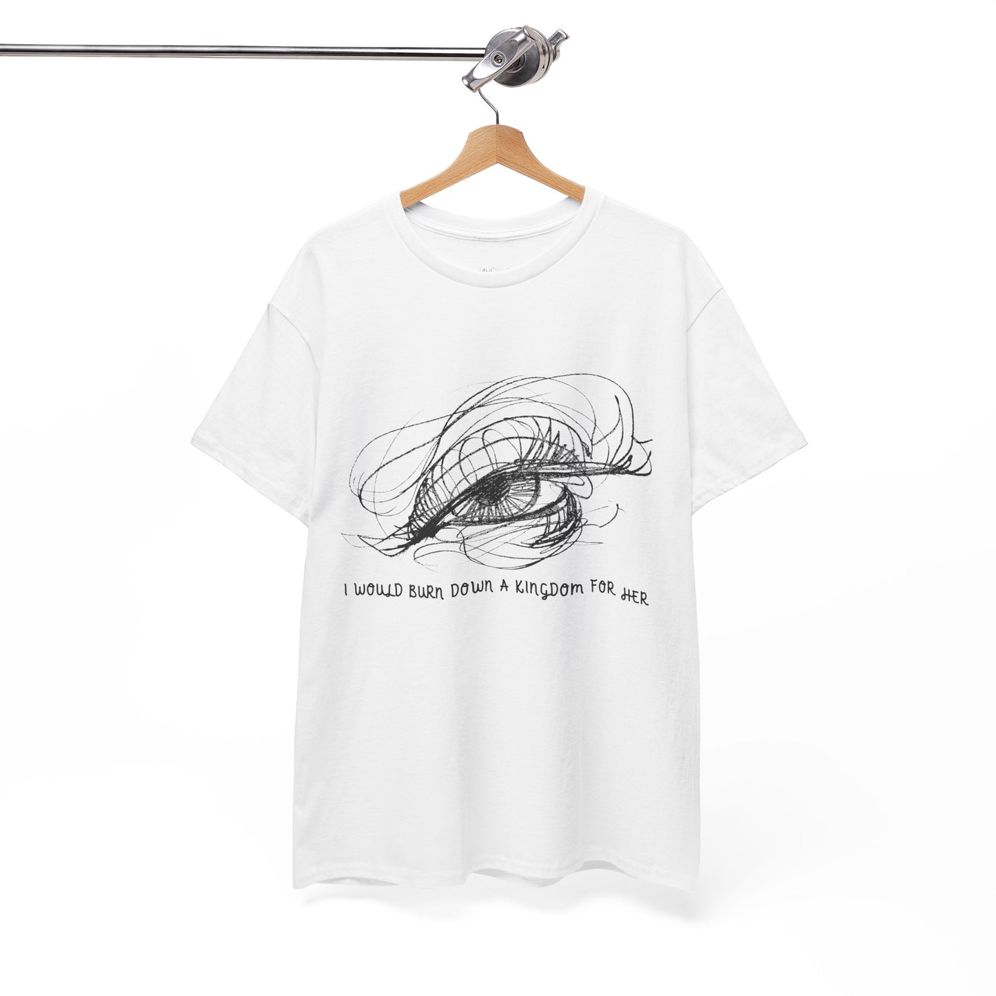 White t-shirt with a sketched dramatic eye design and text 'I Would Burn Down A Kingdom For Her'