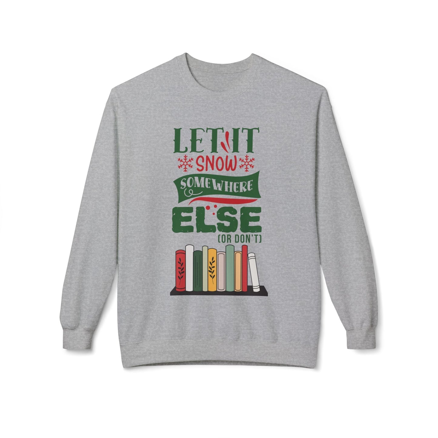 Teen/Adult Unisex Let It Snow Somewhere Else Sweatshirt â€“ Funny Holiday Book Lover Design Printify