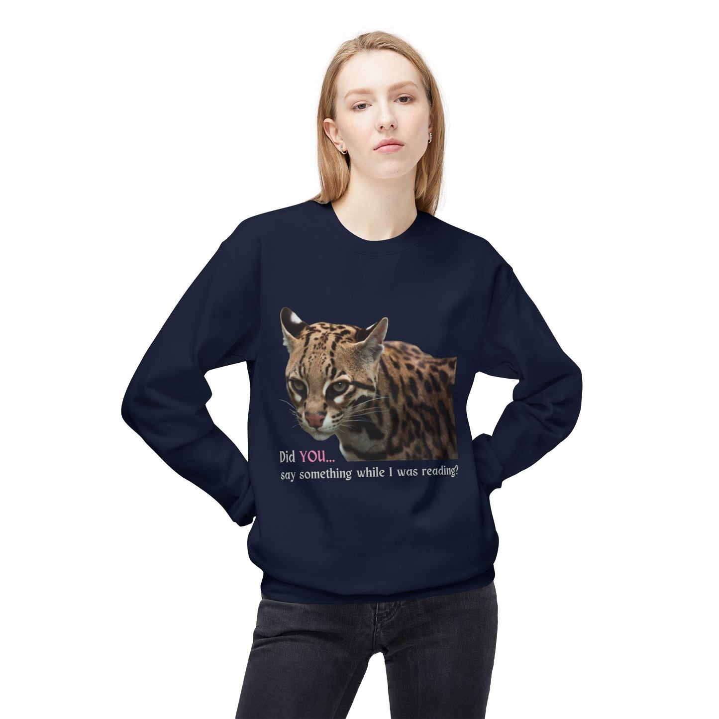 Teen/Adult Unisex Did You Say Something While I Was Reading? Fierce Ocelot Sweatshirt