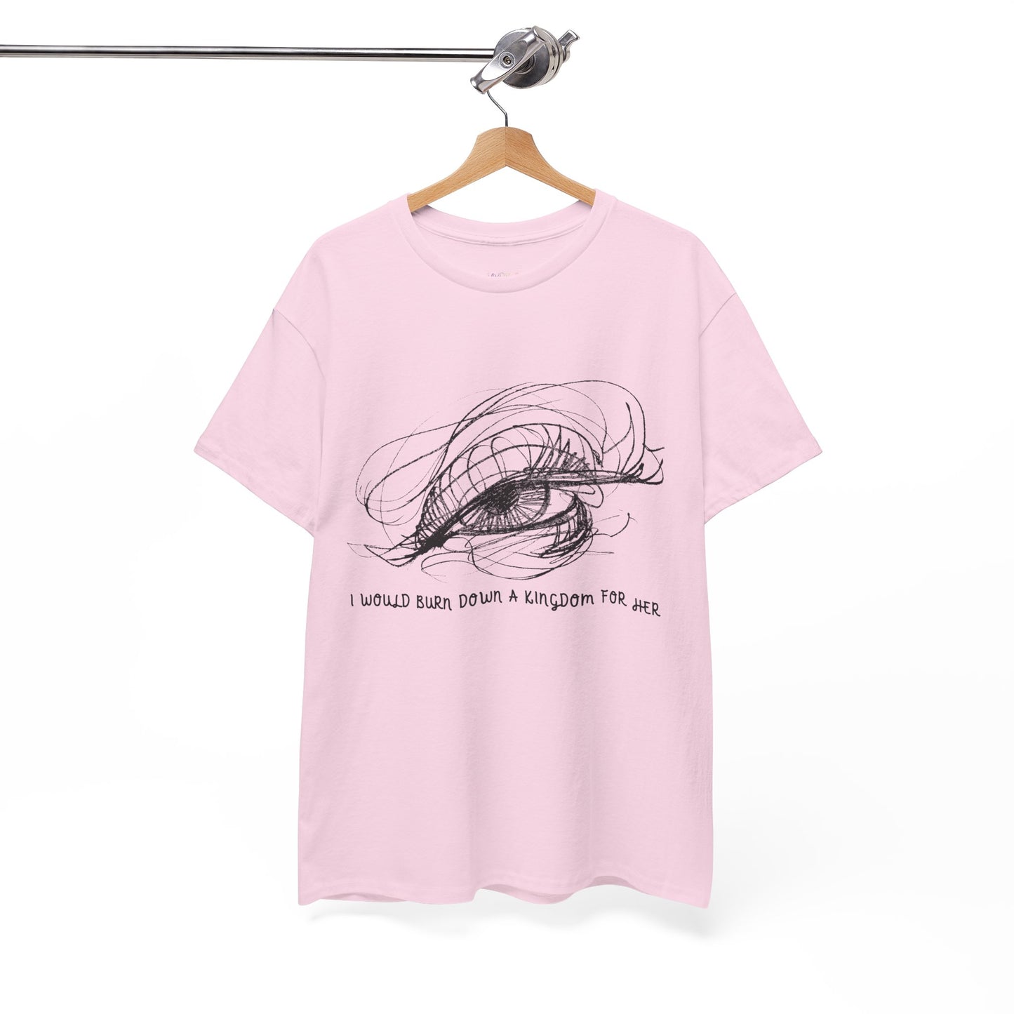 Pink t-shirt with a sketched dramatic eye design and text 'I Would Burn Down A Kingdom For Her'