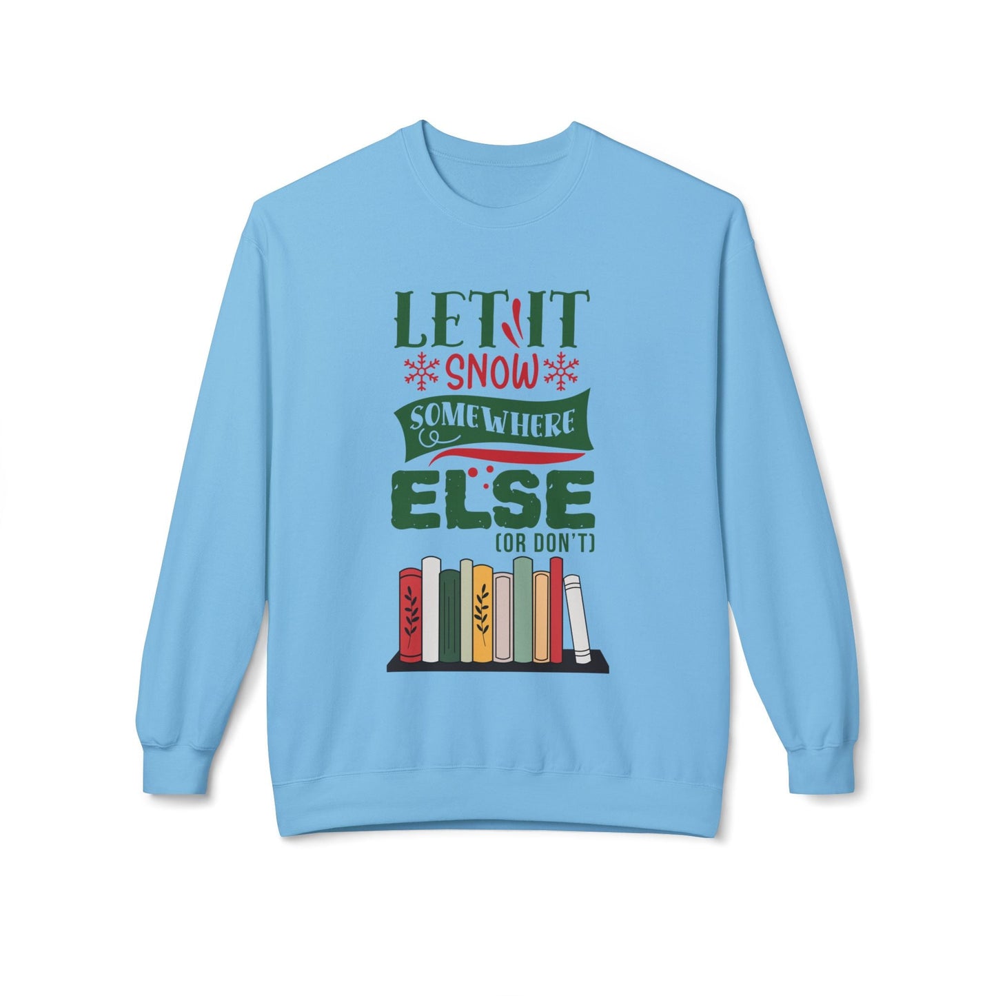 Teen/Adult Unisex Let It Snow Somewhere Else Sweatshirt â€“ Funny Holiday Book Lover Design Printify