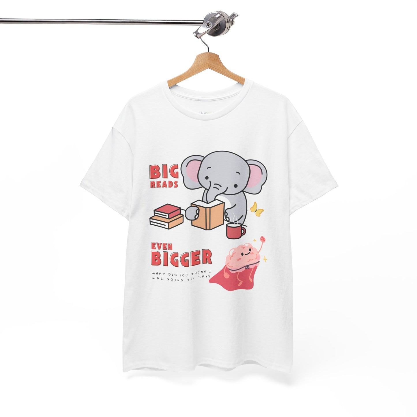 White t-shirt with an elephant graphic reading a book and text 'BIG Reads', below is text 'Even Bigger' and a picture of a flying brain, beneath says 'What Did You Think I Was Going To Say?' 